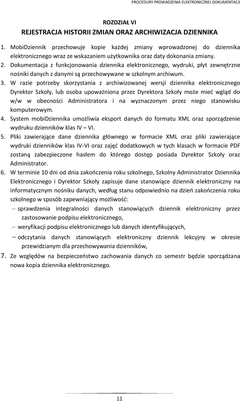 Dokumentacja z funkcjonowania dziennika elektronicznego, wydruki, płyt zewnętrzne nośniki danych z danymi są przechowywane w szkolnym archiwum. 3.