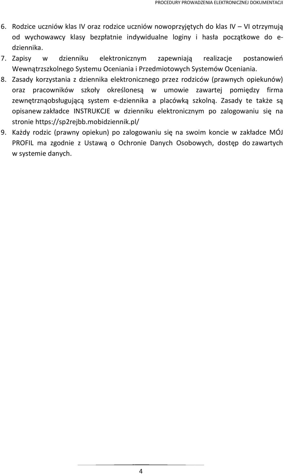 Zasady korzystania z dziennika elektronicznego przez rodziców (prawnych opiekunów) oraz pracowników szkoły określonesą w umowie zawartej pomiędzy firma zewnętrznąobsługującą system e-dziennika a