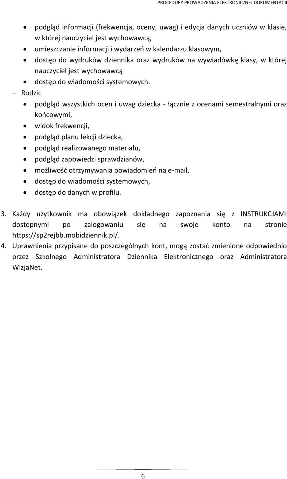 podgląd wszystkich ocen i uwag dziecka - łącznie z ocenami semestralnymi oraz końcowymi, widok frekwencji, podgląd planu lekcji dziecka, podgląd realizowanego materiału, podgląd zapowiedzi