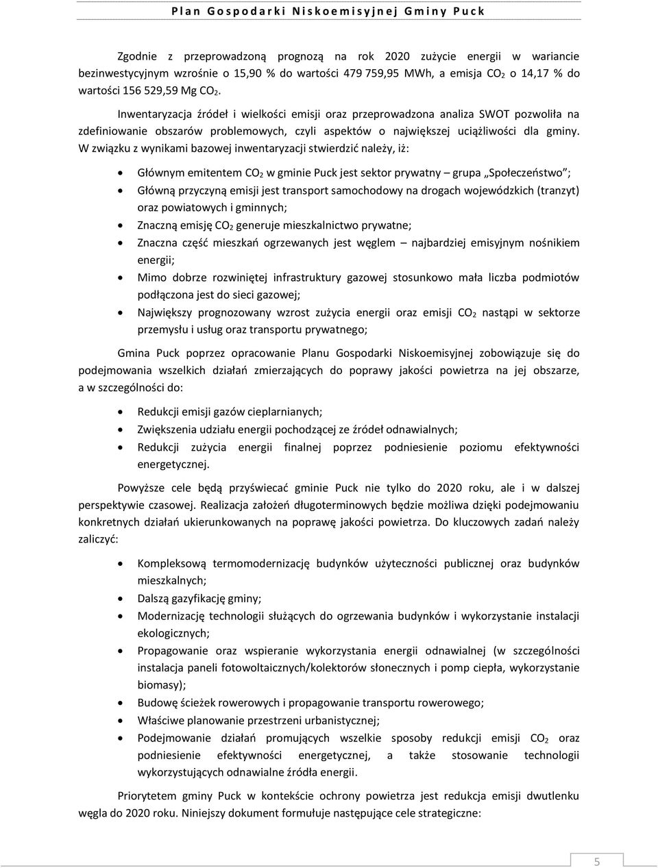 W związku z wynikami bazowej inwentaryzacji stwierdzić należy, iż: Głównym emitentem CO 2 w gminie Puck jest sektor prywatny grupa Społeczeństwo ; Główną przyczyną emisji jest transport samochodowy