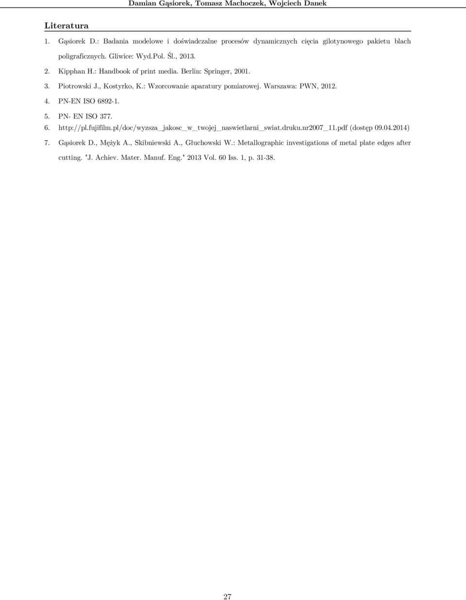 Berlin: Springer, 2001. 3. Piotrowski J., Kostyrko, K.: Wzorcowanie aparatury pomiarowej. Warszawa: PWN, 2012. 4. PN-EN ISO 6892-1. 5. PN- EN ISO 377. 6. http://pl.fujifilm.