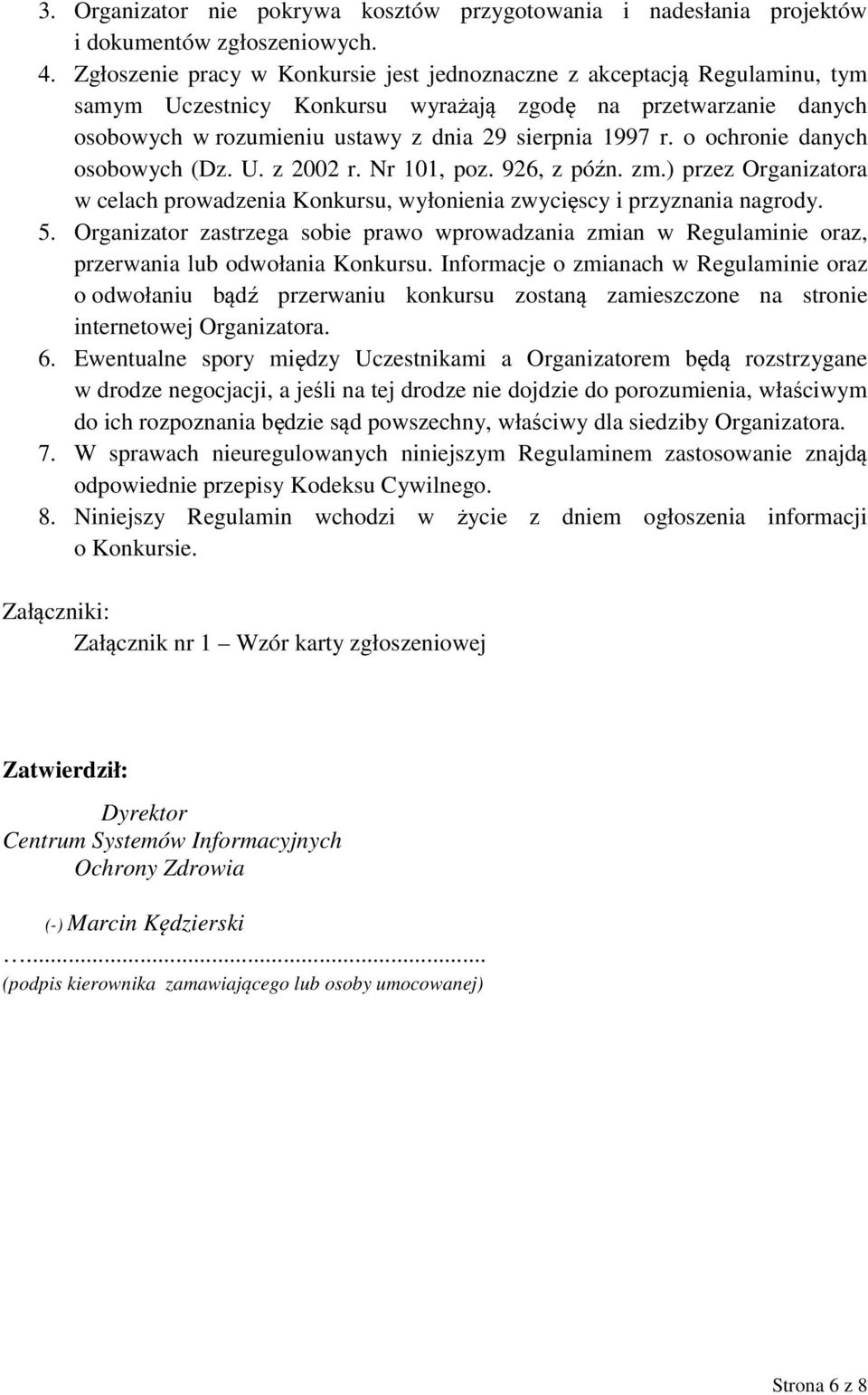 o ochronie danych osobowych (Dz. U. z 2002 r. Nr 101, poz. 926, z późn. zm.) przez Organizatora w celach prowadzenia Konkursu, wyłonienia zwycięscy i przyznania nagrody. 5.