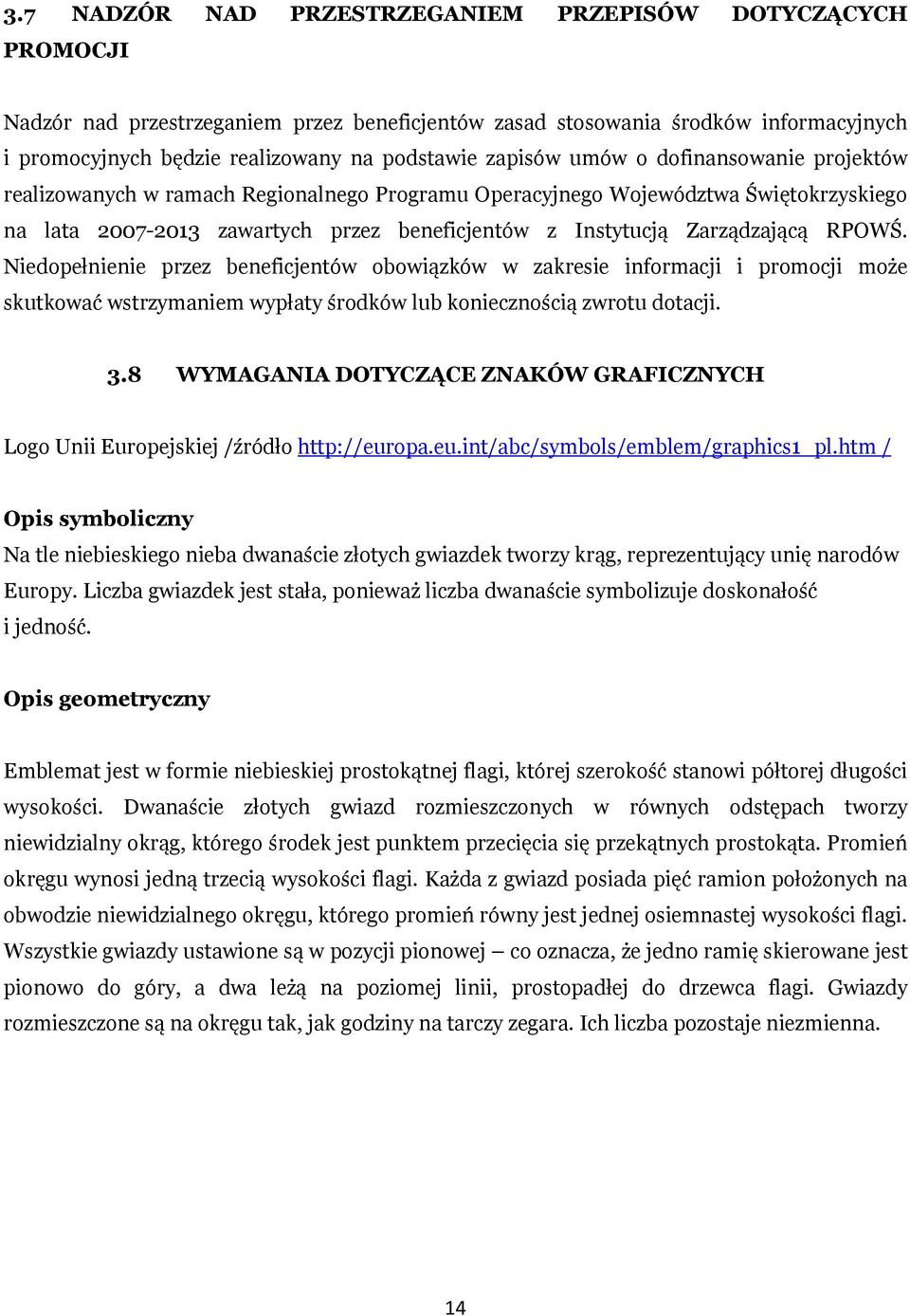 Zarządzającą RPOWŚ. Niedopełnienie przez beneficjentów obowiązków w zakresie informacji i promocji może skutkować wstrzymaniem wypłaty środków lub koniecznością zwrotu dotacji. 3.