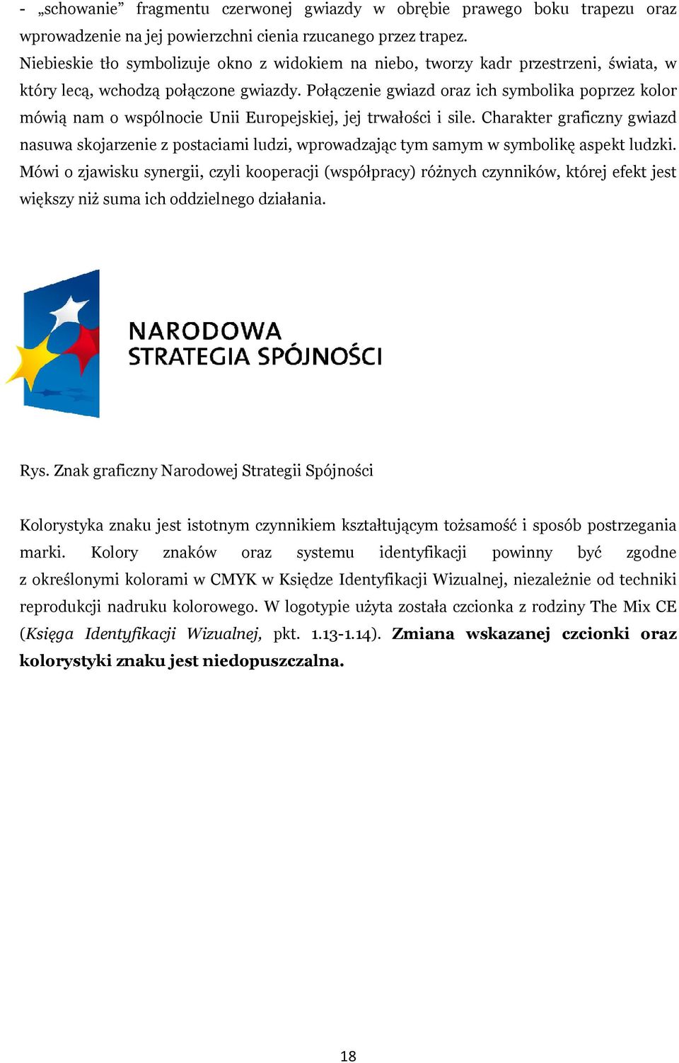 Połączenie gwiazd oraz ich symbolika poprzez kolor mówią nam o wspólnocie Unii Europejskiej, jej trwałości i sile.