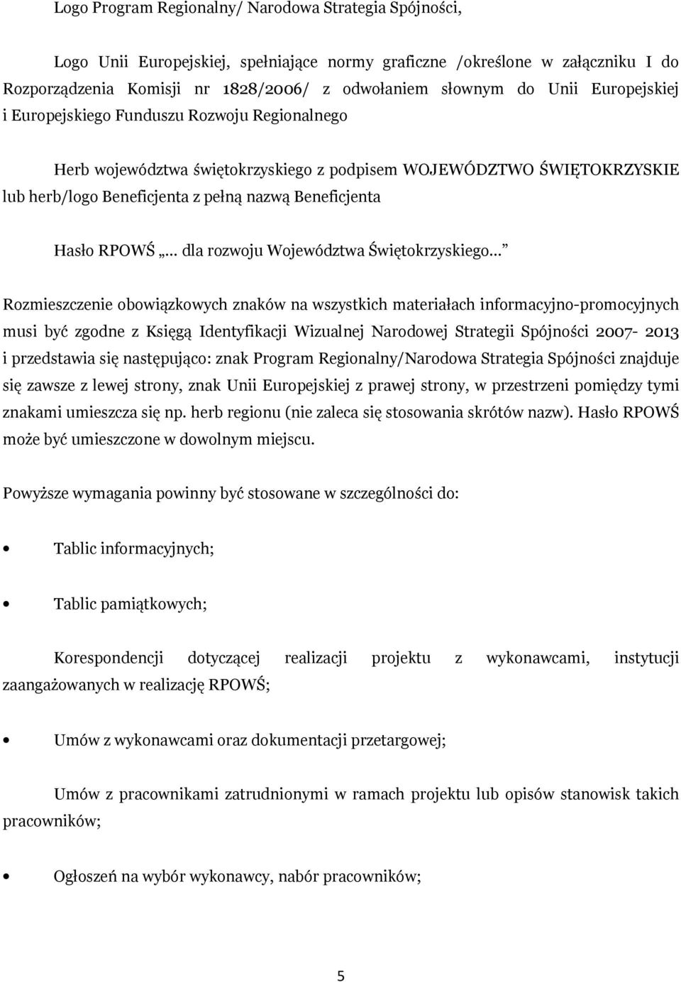 RPOWŚ dla rozwoju Województwa Świętokrzyskiego Rozmieszczenie obowiązkowych znaków na wszystkich materiałach informacyjno-promocyjnych musi być zgodne z Księgą Identyfikacji Wizualnej Narodowej