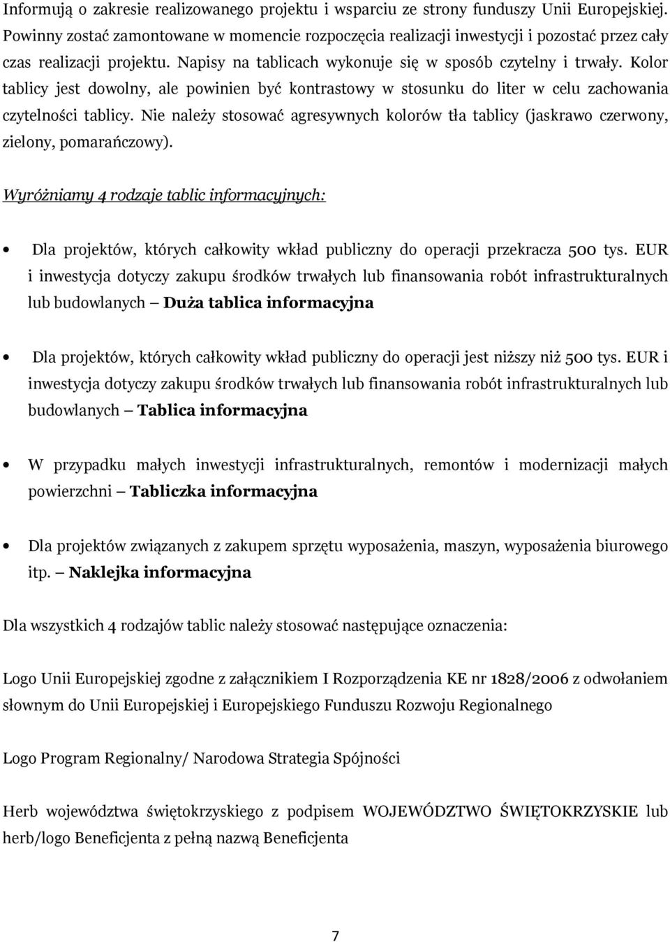 Kolor tablicy jest dowolny, ale powinien być kontrastowy w stosunku do liter w celu zachowania czytelności tablicy.