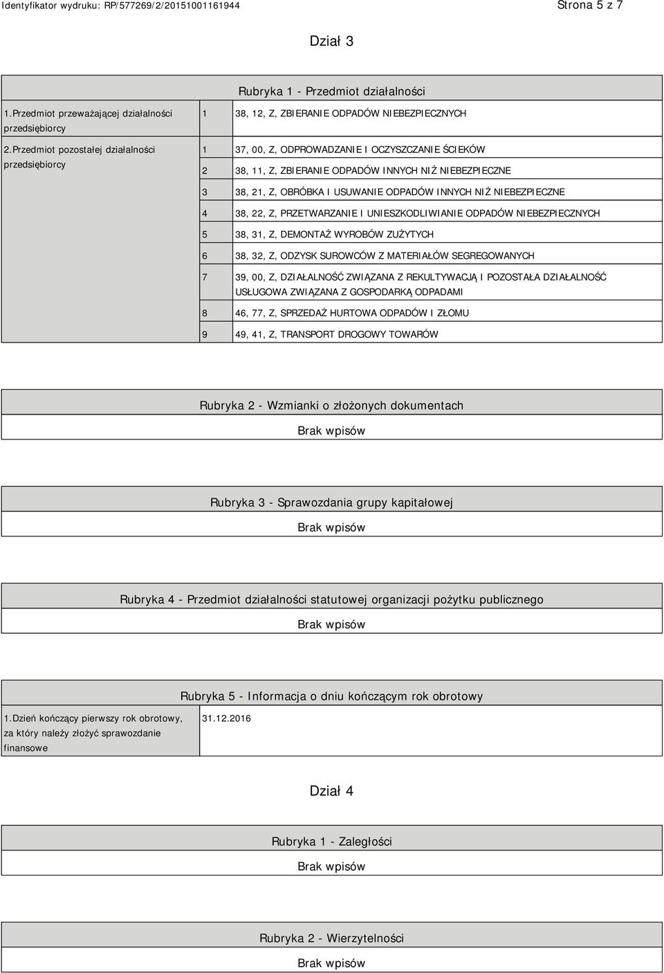 OBRÓBKA I USUWA ODPADÓW INNYCH NIŻ BEZPIECZNE 4 38, 22, Z, PRZETWARZA I USZKODLIWIA ODPADÓW BEZPIECZNYCH 5 38, 31, Z, DEMONTAŻ WYROBÓW ZUŻYTYCH 6 38, 32, Z, ODZYSK SUROWCÓW Z MATERIAŁÓW SEGREGOWANYCH