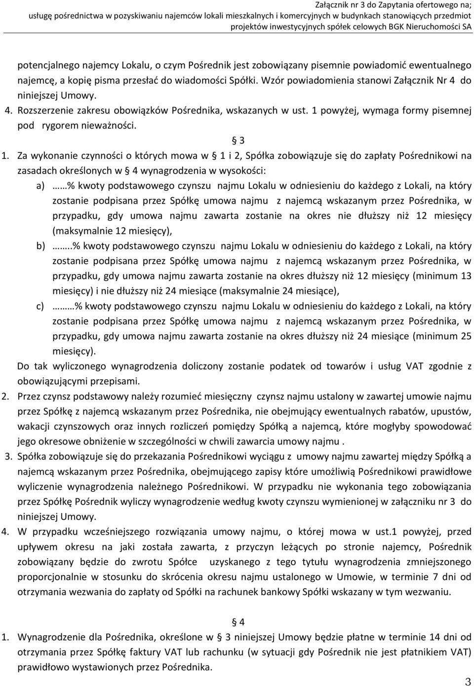 Za wykonanie czynności o których mowa w 1 i 2, Spółka zobowiązuje się do zapłaty Pośrednikowi na zasadach określonych w 4 wynagrodzenia w wysokości: a) % kwoty podstawowego czynszu najmu Lokalu w