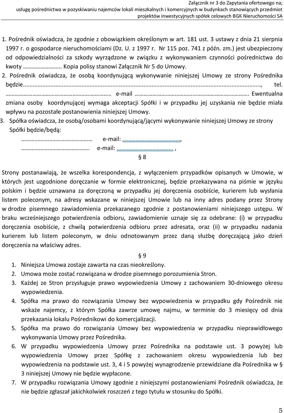 Pośrednik oświadcza, że osobą koordynującą wykonywanie niniejszej Umowy ze strony Pośrednika będzie..., tel... e-mail.