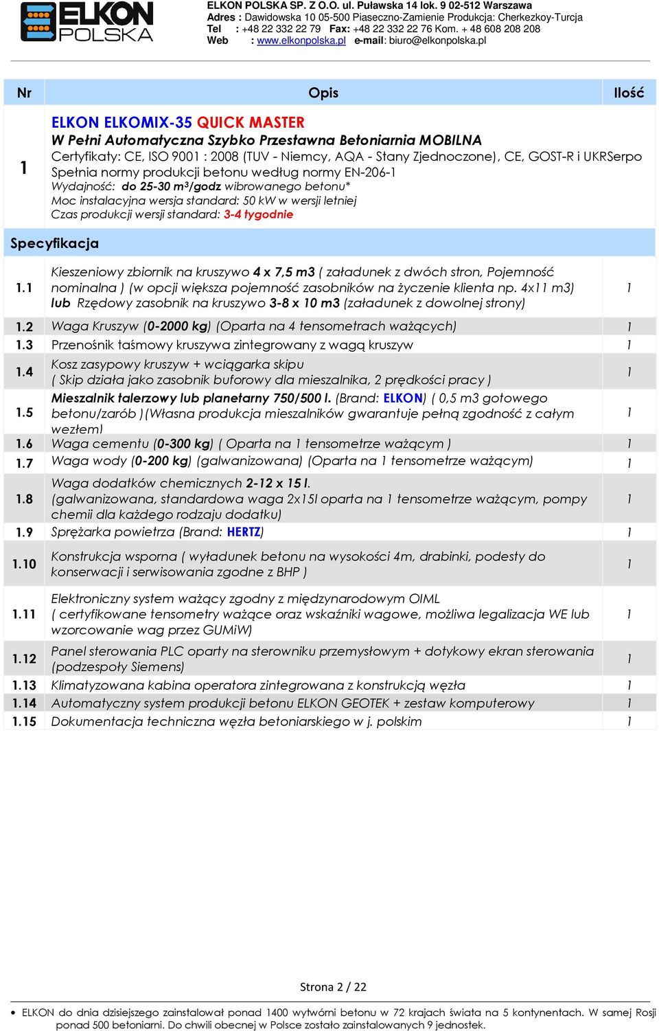 standard: 3-4 tygodnie Specyfikacja 1.1 Kieszeniowy zbiornik na kruszywo 4 x 7,5 m3 ( załadunek z dwóch stron, Pojemność nominalna ) (w opcji większa pojemność zasobników na życzenie klienta np.