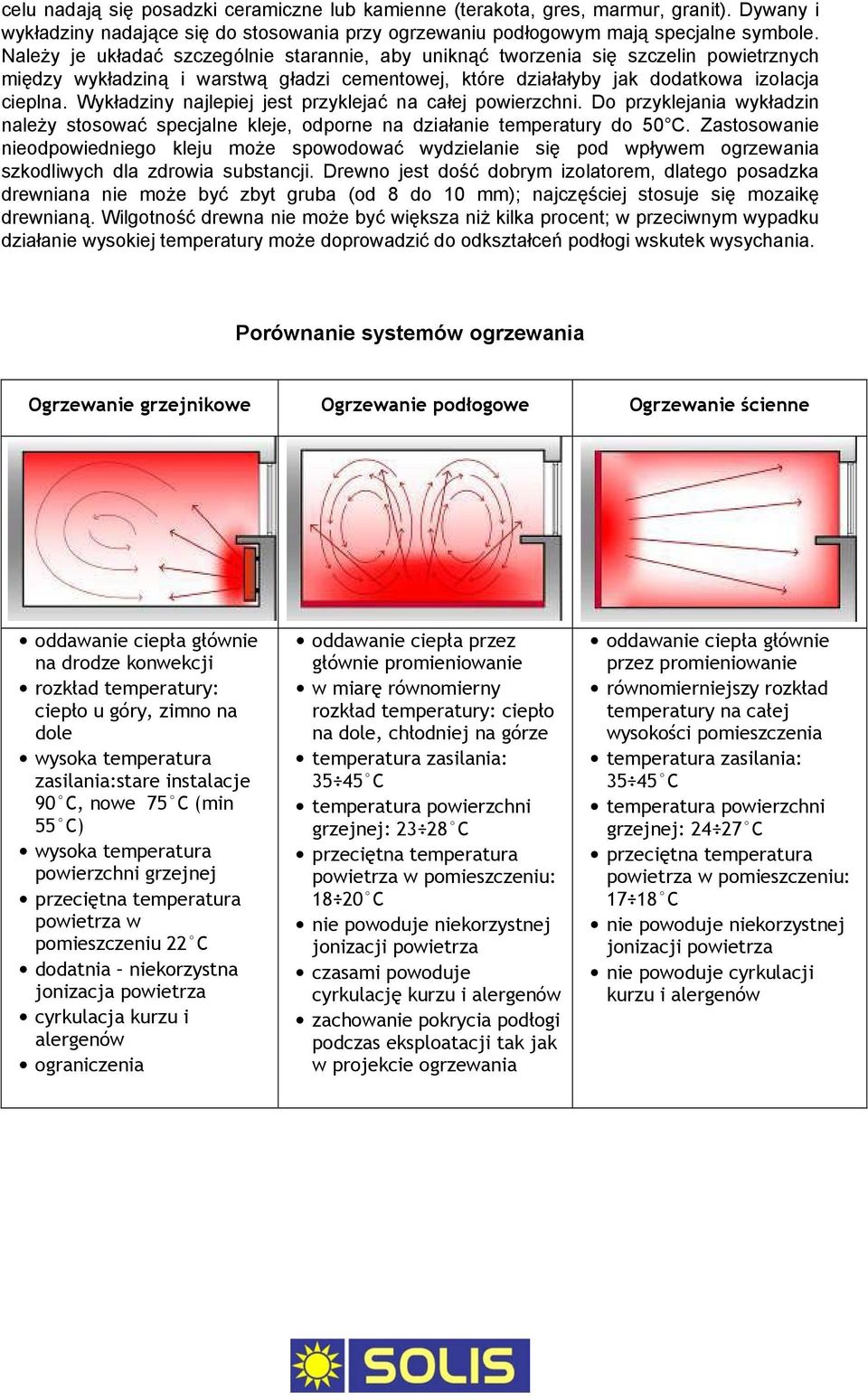 Wykładziny najlepiej jest przyklejać na całej powierzchni. Do przyklejania wykładzin należy stosować specjalne kleje, odporne na działanie temperatury do 50 C.