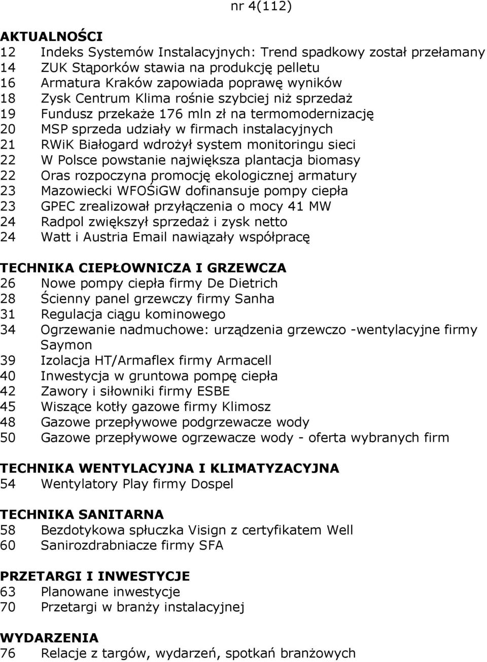 największa plantacja biomasy 22 Oras rozpoczyna promocję ekologicznej armatury 23 Mazowiecki WFOŚiGW dofinansuje pompy ciepła 23 GPEC zrealizował przyłączenia o mocy 41 MW 24 Radpol zwiększył