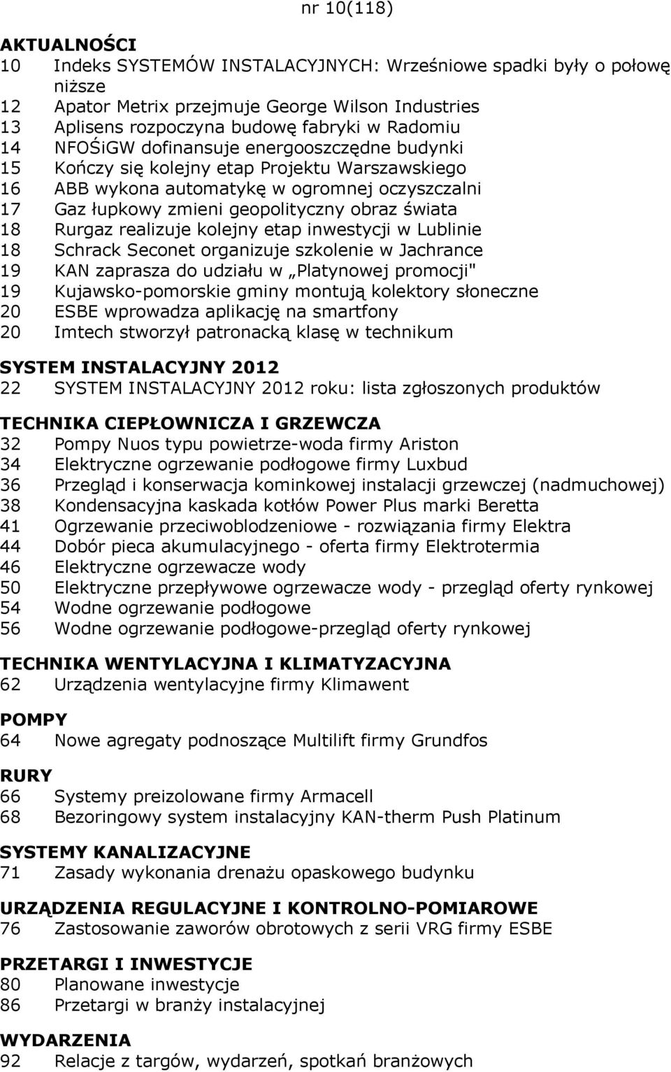 realizuje kolejny etap inwestycji w Lublinie 18 Schrack Seconet organizuje szkolenie w Jachrance 19 KAN zaprasza do udziału w Platynowej promocji" 19 Kujawsko-pomorskie gminy montują kolektory