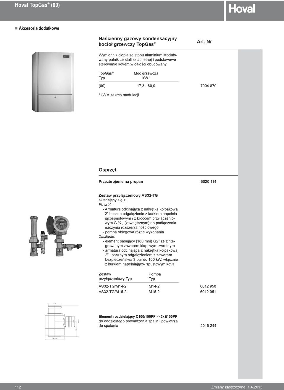 1 kw = zakres modulacji Osprzęt Przezbrojenie na propan 6020 114 54,30 Zestaw przyłączeniowy AS32-G składający się z: Powrót: - Armatura odcinająca z nakrętką kołpakową 2 boczne odgałęzienie z