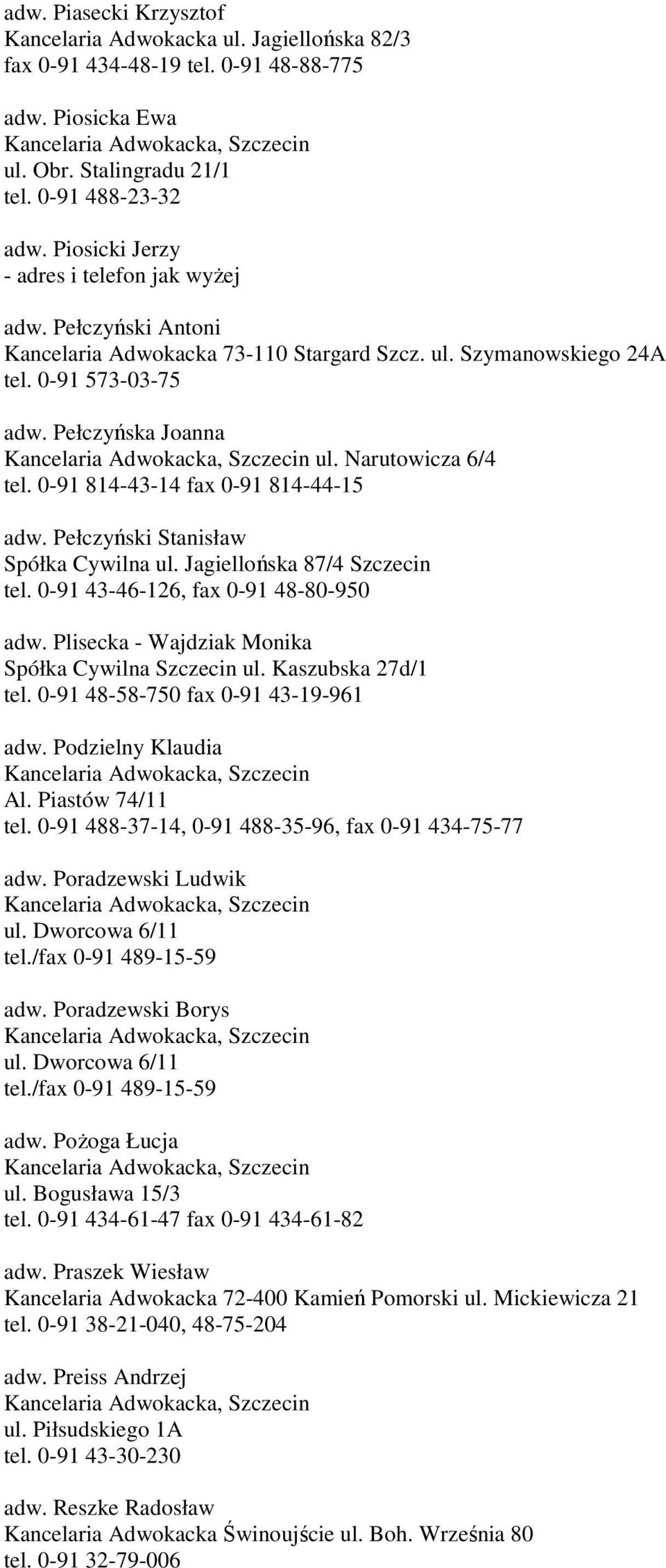 0-91 814-43-14 fax 0-91 814-44-15 adw. Pełczyński Stanisław Spółka Cywilna ul. Jagiellońska 87/4 Szczecin tel. 0-91 43-46-126, fax 0-91 48-80-950 adw.