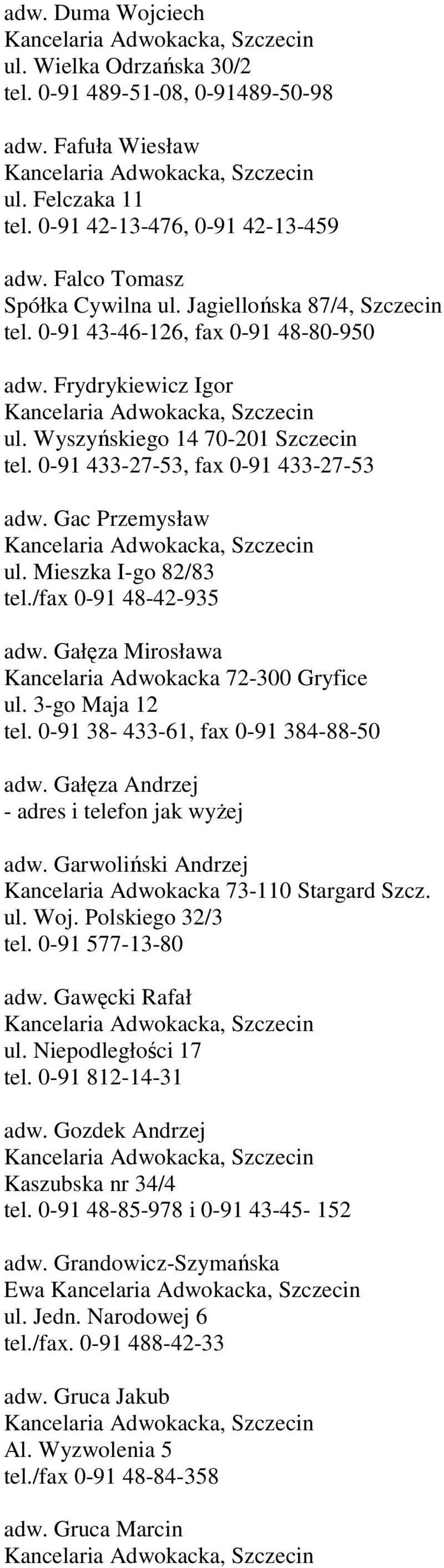Mieszka I-go 82/83 tel./fax 0-91 48-42-935 adw. Gałęza Mirosława Kancelaria Adwokacka 72-300 Gryfice ul. 3-go Maja 12 tel. 0-91 38-433-61, fax 0-91 384-88-50 adw.