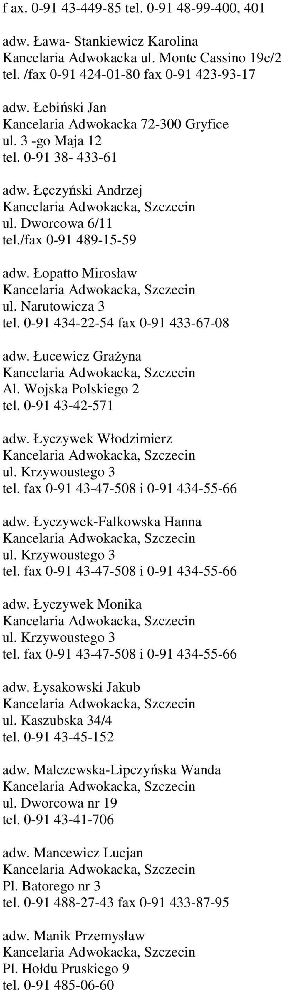 0-91 434-22-54 fax 0-91 433-67-08 adw. Łucewicz GraŜyna Al. Wojska Polskiego 2 tel. 0-91 43-42-571 adw. Łyczywek Włodzimierz ul. Krzywoustego 3 tel. fax 0-91 43-47-508 i 0-91 434-55-66 adw.