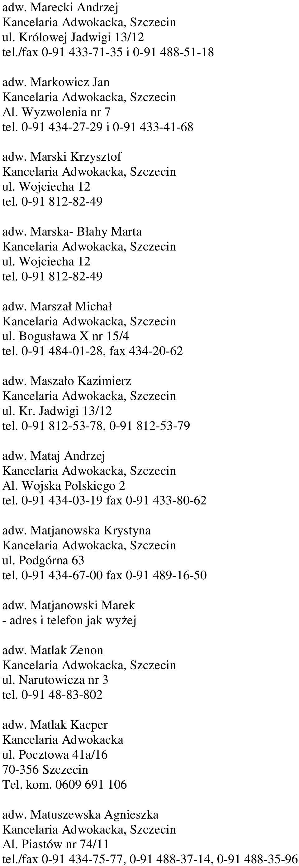 Kr. Jadwigi 13/12 tel. 0-91 812-53-78, 0-91 812-53-79 adw. Mataj Andrzej Al. Wojska Polskiego 2 tel. 0-91 434-03-19 fax 0-91 433-80-62 adw. Matjanowska Krystyna ul. Podgórna 63 tel.