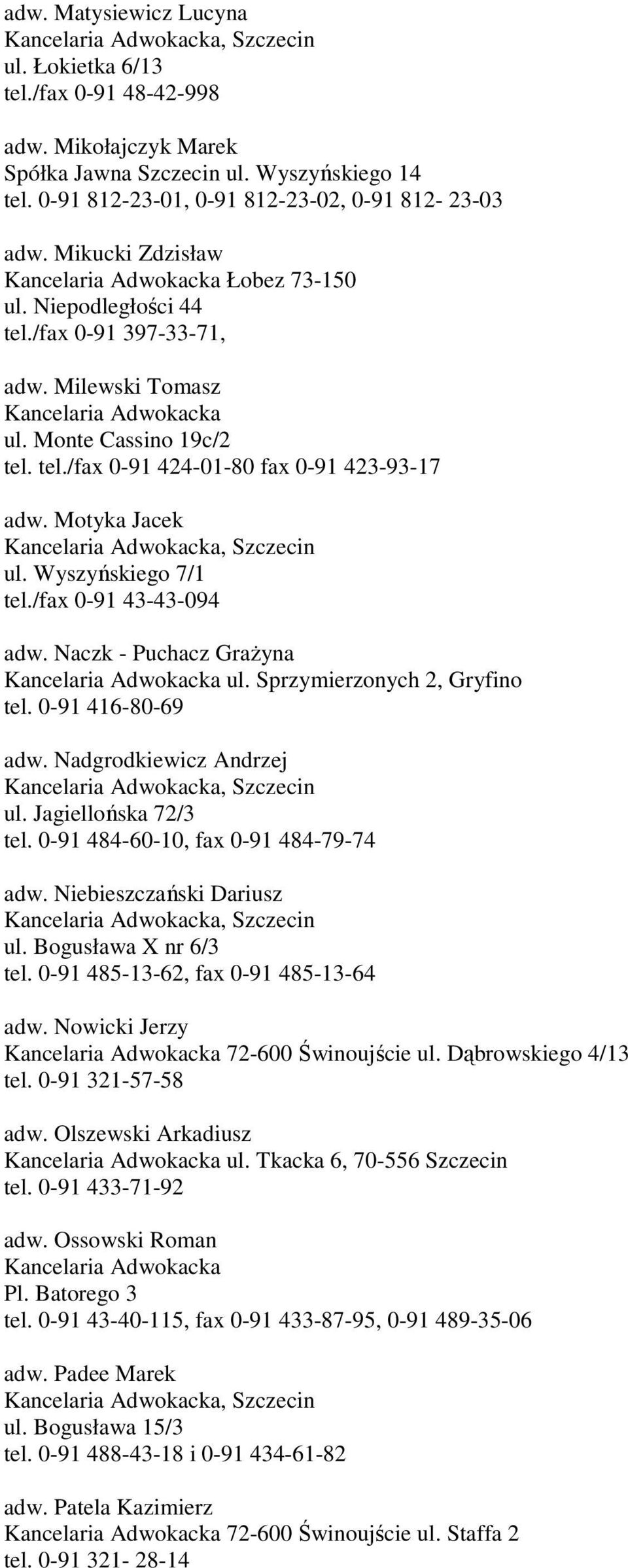 Motyka Jacek ul. Wyszyńskiego 7/1 tel./fax 0-91 43-43-094 adw. Naczk - Puchacz GraŜyna Kancelaria Adwokacka ul. Sprzymierzonych 2, Gryfino tel. 0-91 416-80-69 adw. Nadgrodkiewicz Andrzej ul.