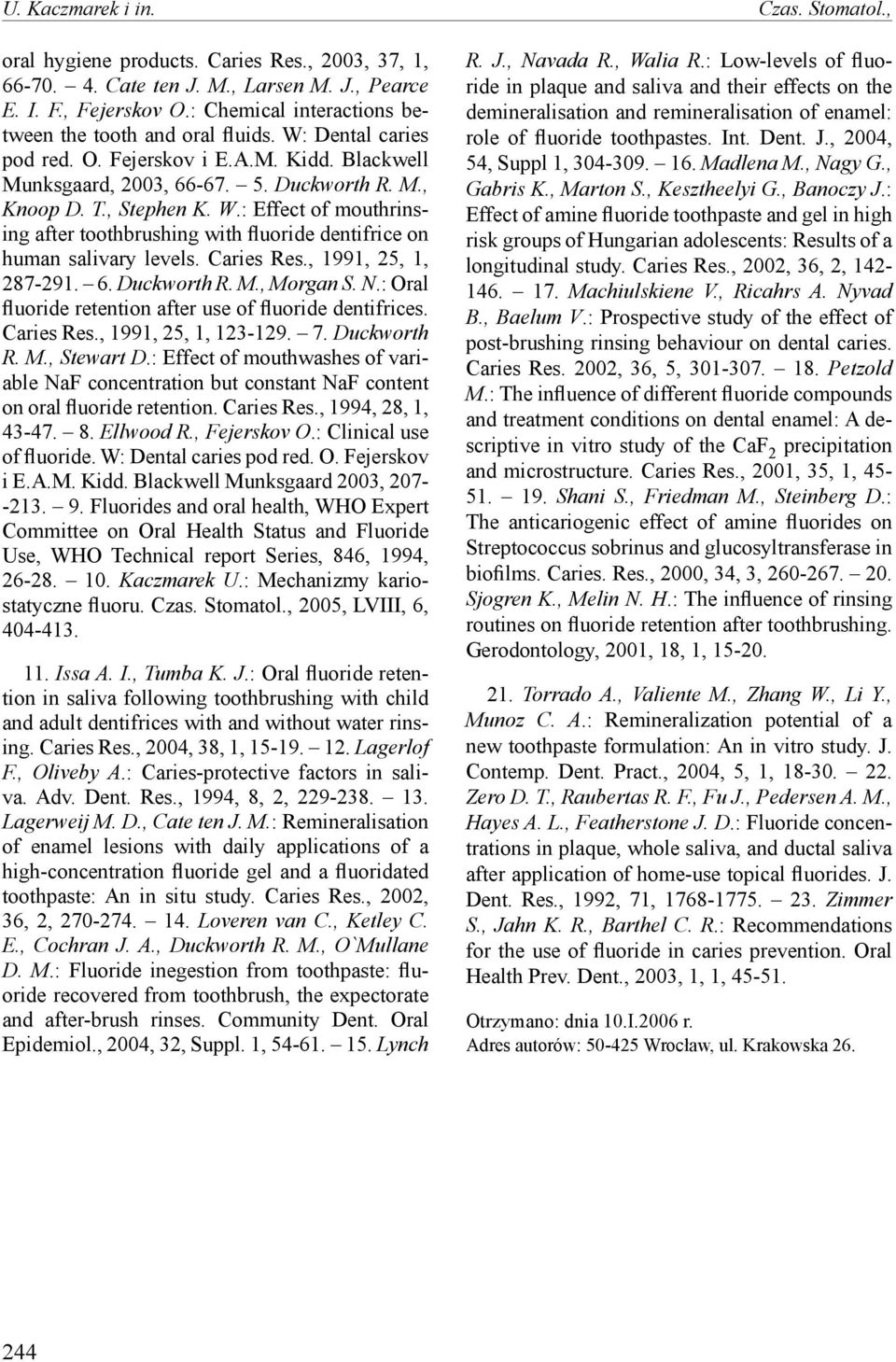 Caries Res., 1991, 25, 1, 287-291. 6. Duckworth R. M., Morgan S. N.: Oral fluoride retention after use of fluoride dentifrices. Caries Res., 1991, 25, 1, 123-129. 7. Duckworth R. M., Stewart D.