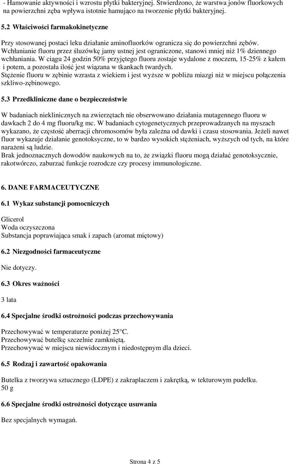 Wchłanianie fluoru przez śluzówkę jamy ustnej jest ograniczone, stanowi mniej niż 1% dziennego wchłaniania.