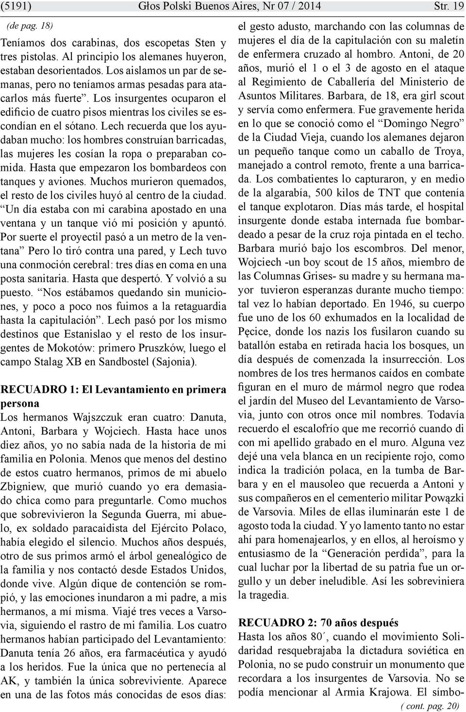 Lech recuerda que los ayudaban mucho: los hombres construían barricadas, las mujeres les cosían la ropa o preparaban comida. Hasta que empezaron los bombardeos con tanques y aviones.