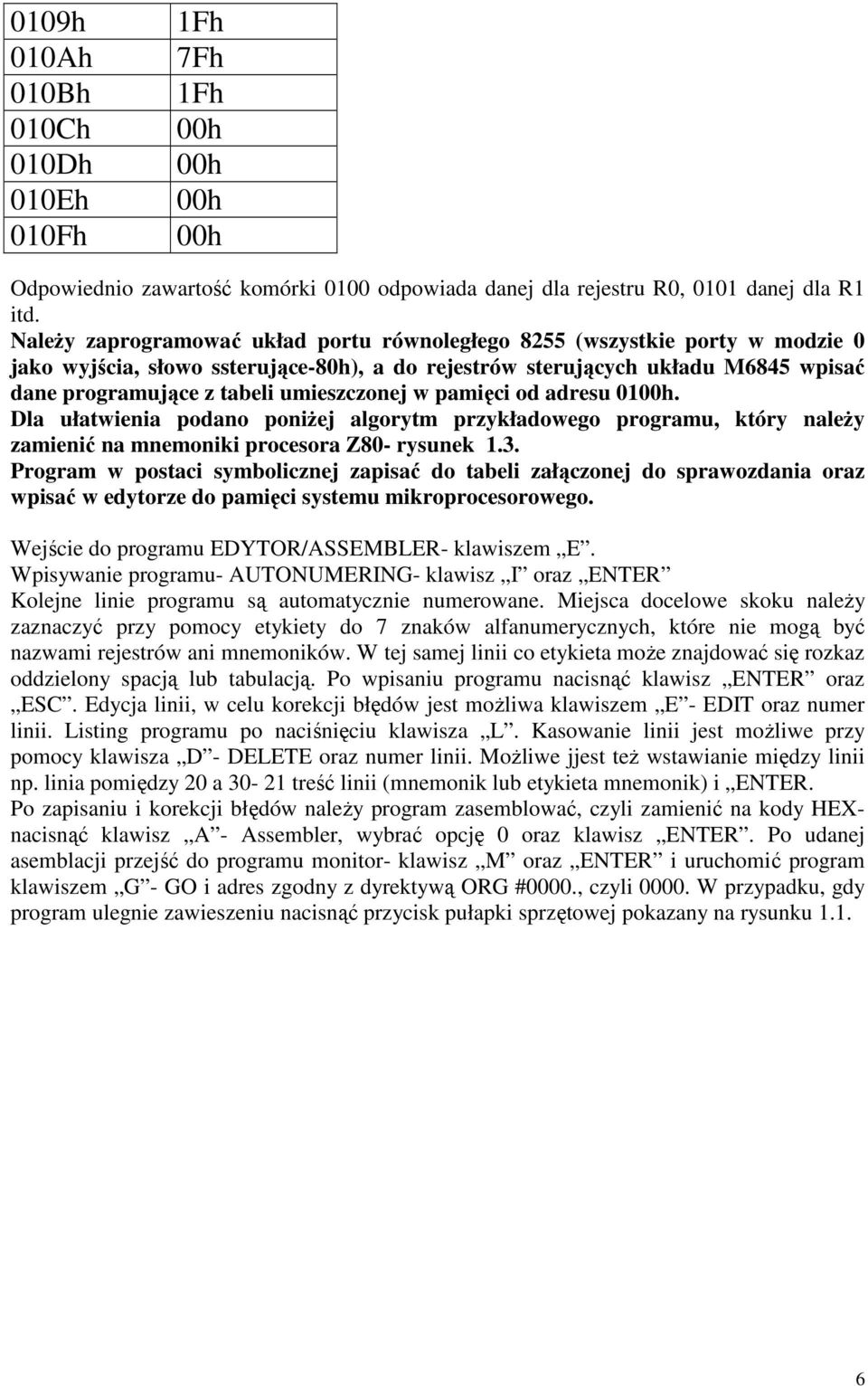 umieszczonej w pamięci od adresu 0100h. Dla ułatwienia podano poniŝej algorytm przykładowego programu, który naleŝy zamienić na mnemoniki procesora Z80- rysunek 1.3.