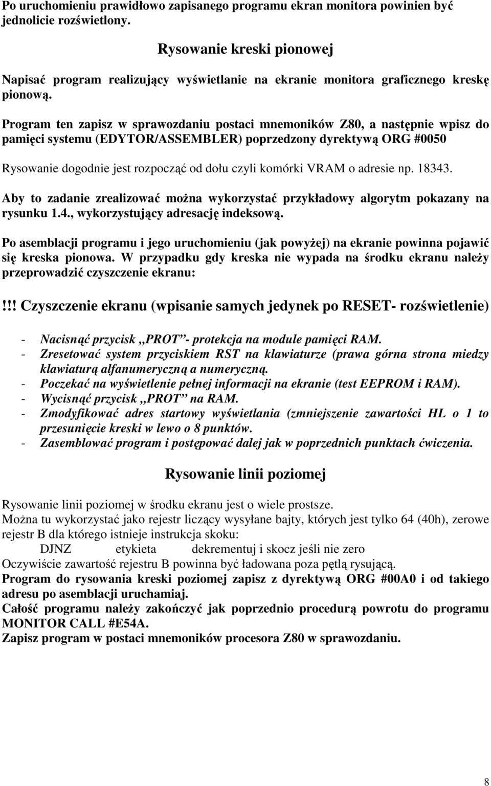 Program ten zapisz w sprawozdaniu postaci mnemoników Z80, a następnie wpisz do pamięci systemu (EDYTOR/ASSEMBLER) poprzedzony dyrektywą ORG #0050 Rysowanie dogodnie jest rozpocząć od dołu czyli