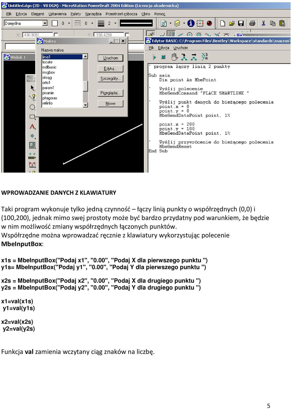 Współrzędne można wprowadzać ręczne z klawatury wykorzystując polecene MbeInputBox: x1s = MbeInputBox("Podaj x1", "0.