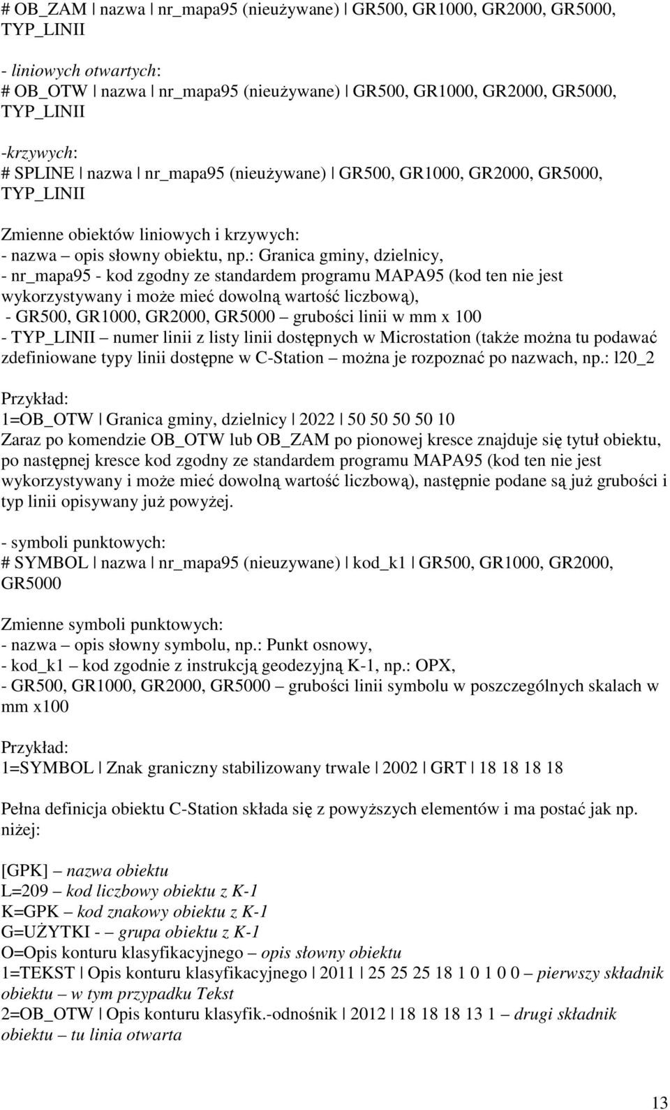 : Granica gminy, dzielnicy, - nr_mapa95 - kod zgodny ze standardem programu MAPA95 (kod ten nie jest wykorzystywany i moe mie dowoln warto liczbow), - GR500, GR1000, GR2000, GR5000 gruboci linii w mm