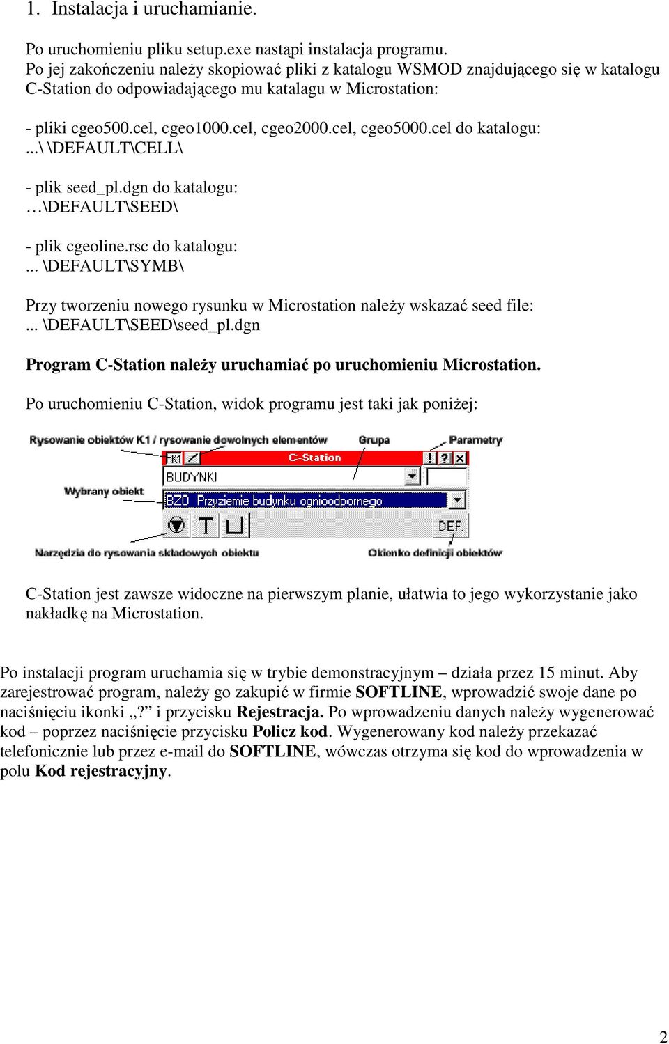 cel do katalogu:...\ \DEFAULT\CELL\ - plik seed_pl.dgn do katalogu: \DEFAULT\SEED\ - plik cgeoline.rsc do katalogu:.