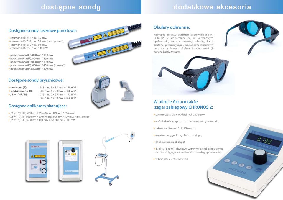 podczerwona (IR): 808 nm / 150 mw podczerwona (IR): 808 nm / 250 mw podczerwona (IR): 808 nm / 300 mw podczerwona (IR): 808 nm / 400 mw ( power ) podczerwona (IR): 808 nm / 500 mw Okulary ochronne: