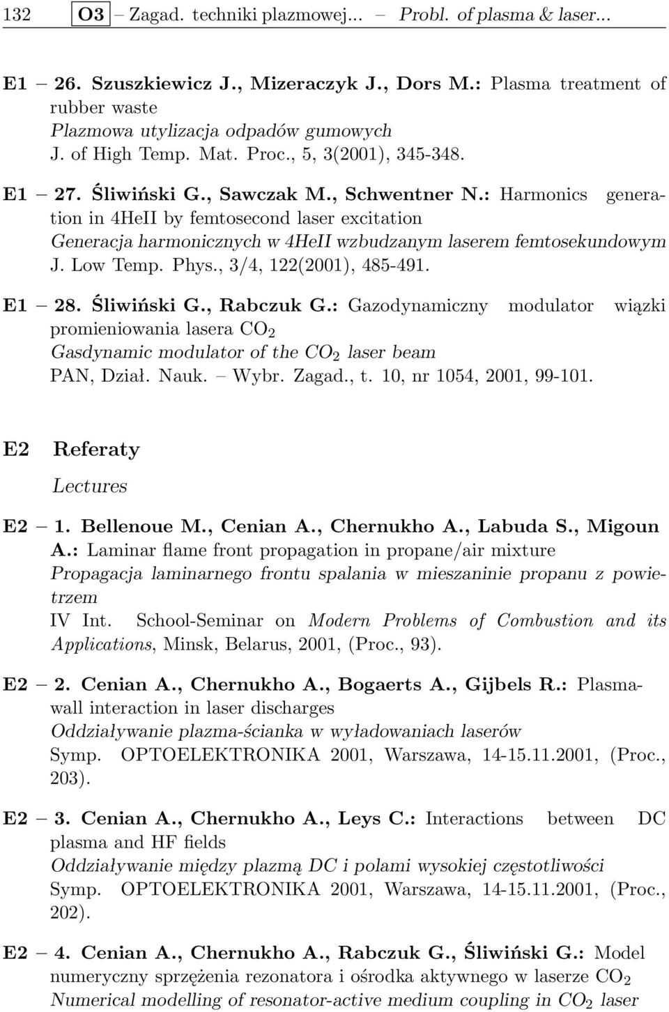 : Harmonics generation in 4HeII by femtosecond laser excitation Generacja harmonicznych w 4HeII wzbudzanym laserem femtosekundowym J. Low Temp. Phys., 3/4, 122(2001), 485-491. E1 28. Śliwiński G.