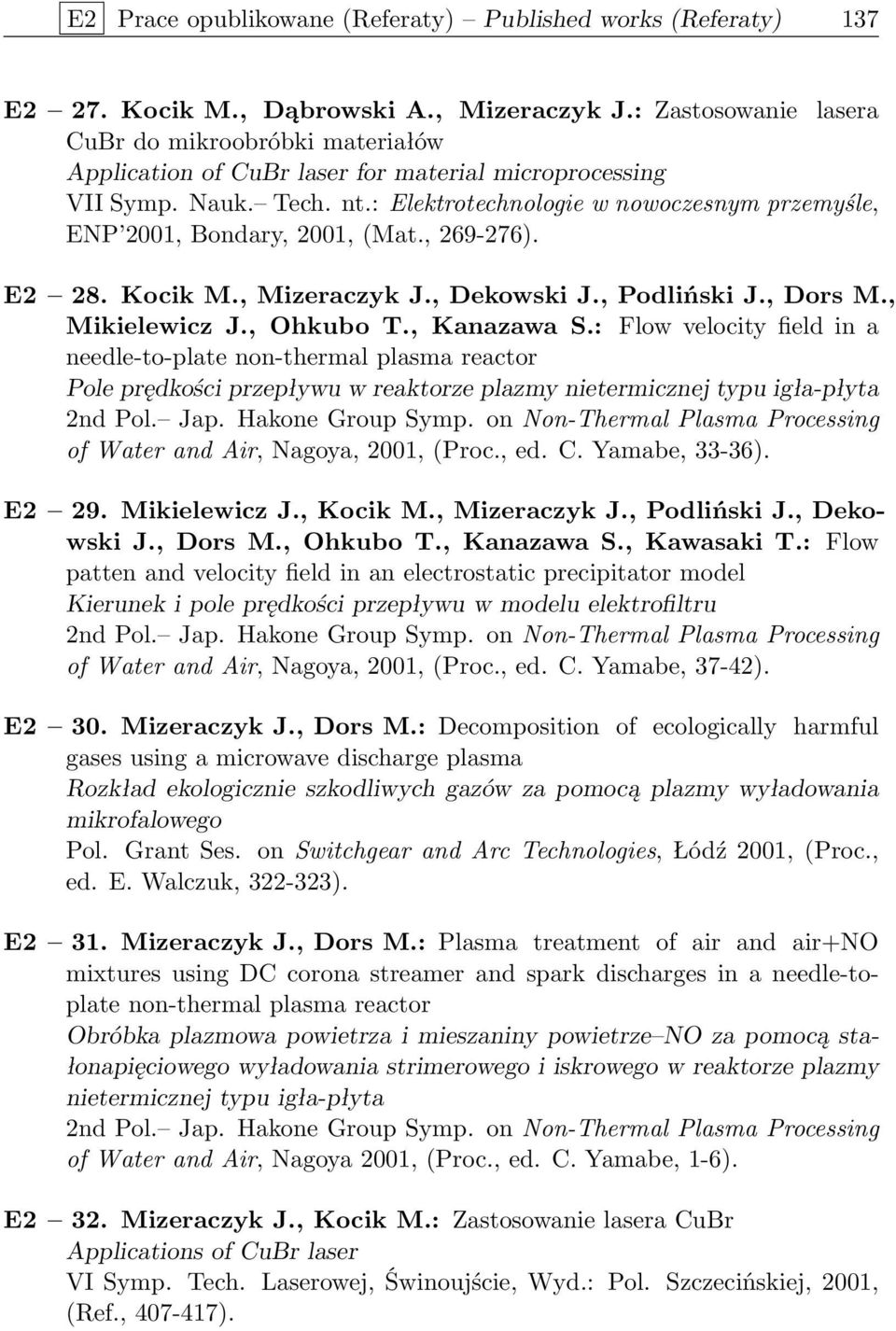 : Elektrotechnologie w nowoczesnym przemyśle, ENP 2001, Bondary, 2001, (Mat., 269-276). E2 28. Kocik M., Mizeraczyk J., Dekowski J., Podliński J., Dors M., Mikielewicz J., Ohkubo T., Kanazawa S.