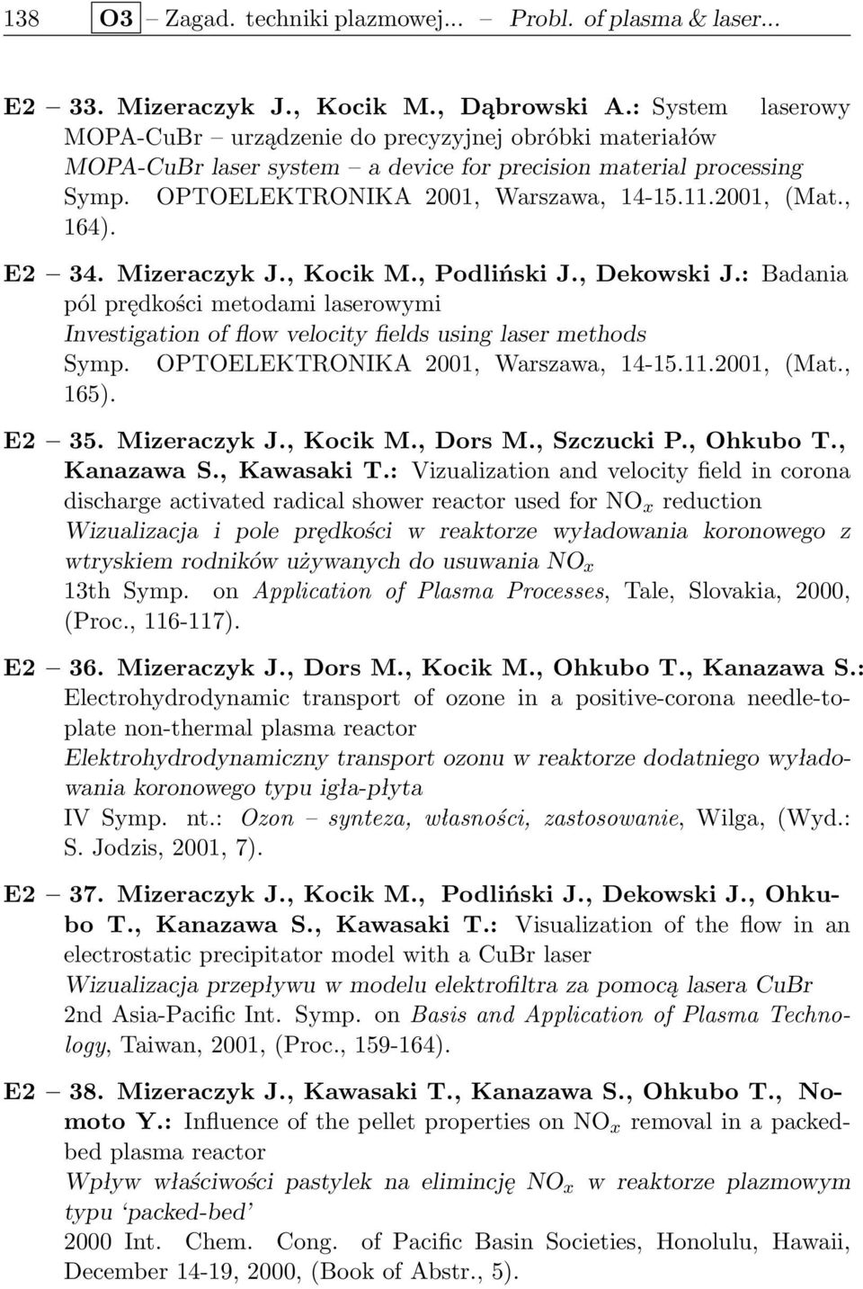 , 164). E2 34. Mizeraczyk J., Kocik M., Podliński J., Dekowski J.: Badania pól prędkości metodami laserowymi Investigation of flow velocity fields using laser methods Symp.