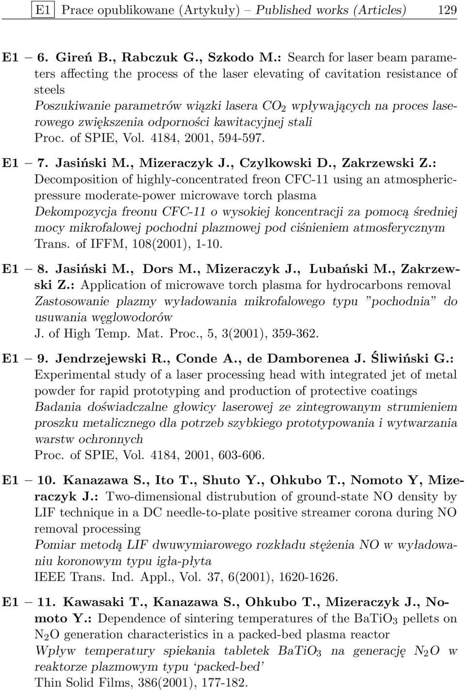 zwiększenia odporności kawitacyjnej stali Proc. of SPIE, Vol. 4184, 2001, 594-597. E1 7. Jasiński M., Mizeraczyk J., Czylkowski D., Zakrzewski Z.