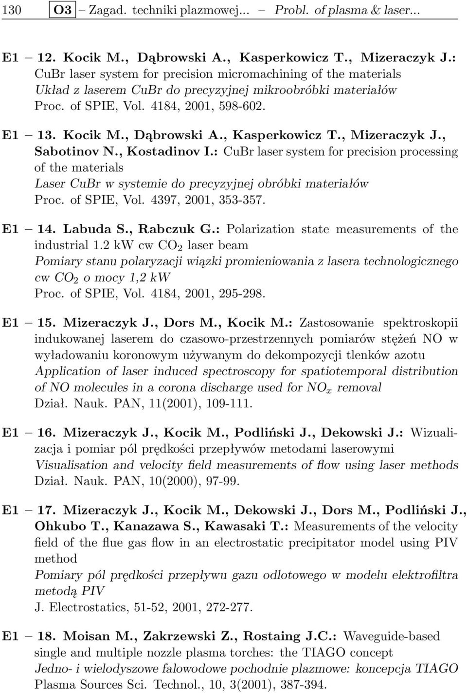 , Kasperkowicz T., Mizeraczyk J., Sabotinov N., Kostadinov I.: CuBr laser system for precision processing of the materials Laser CuBr w systemie do precyzyjnej obróbki materiałów Proc. of SPIE, Vol.