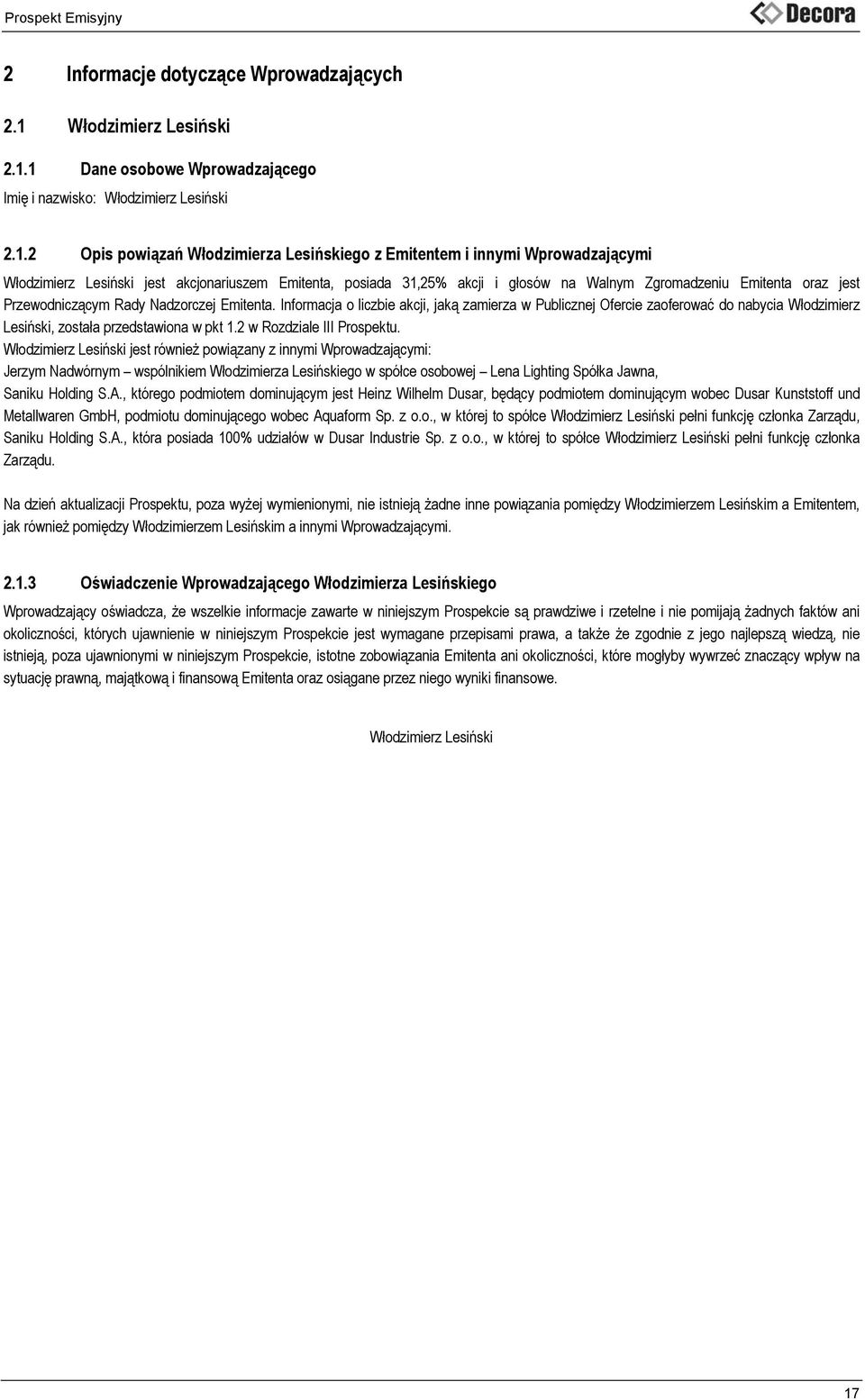 1 Dane osobowe Wprowadzającego Imię i nazwisko: 2 Opis powiązań Włodzimierza Lesińskiego z Emitentem i innymi Wprowadzającymi Włodzimierz Lesiński jest akcjonariuszem Emitenta, posiada 31,25% akcji i