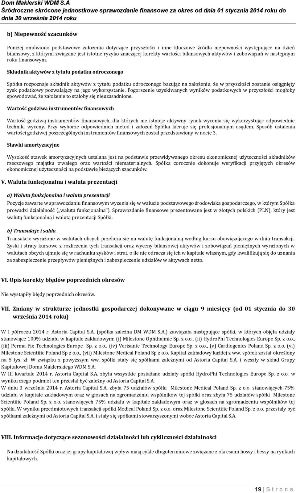 Składnik aktywów z tytułu podatku odroczonego Spółka rozpoznaje składnik aktywów z tytułu podatku odroczonego bazując na założeniu, że w przyszłości zostanie osiągnięty zysk podatkowy pozwalający na