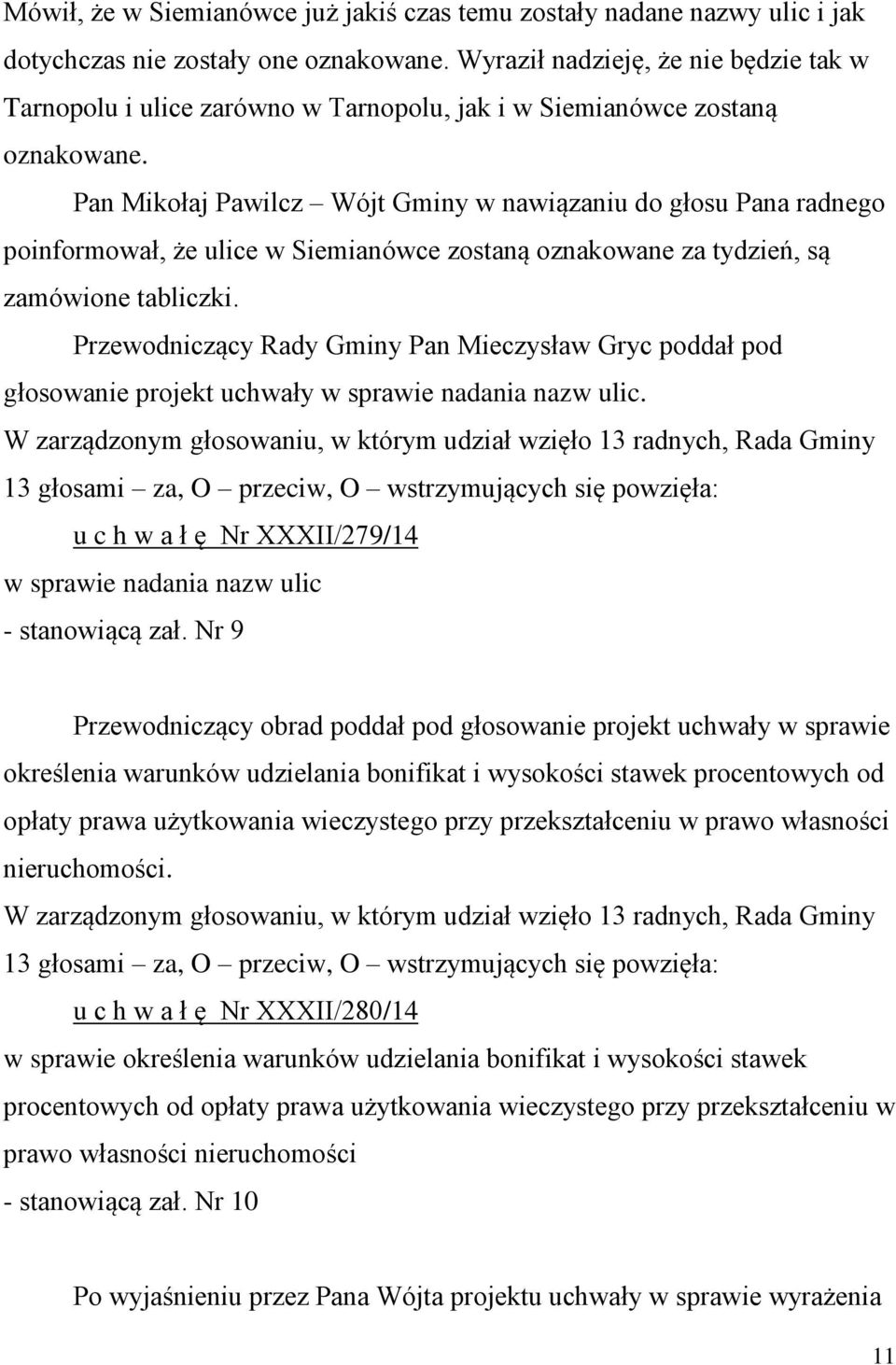 Pan Mikołaj Pawilcz Wójt Gminy w nawiązaniu do głosu Pana radnego poinformował, że ulice w Siemianówce zostaną oznakowane za tydzień, są zamówione tabliczki.