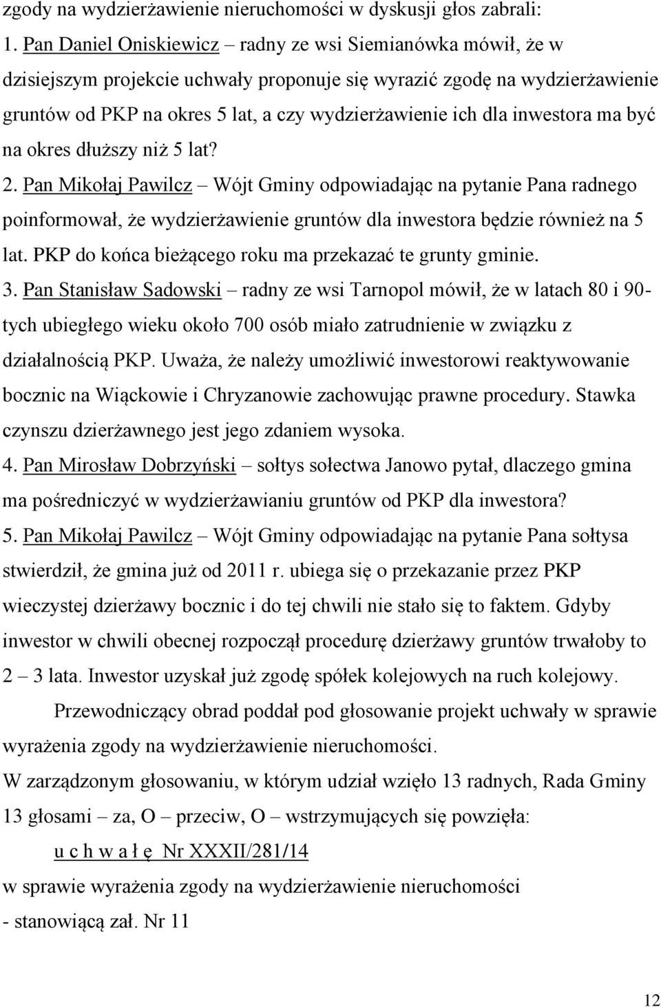 inwestora ma być na okres dłuższy niż 5 lat? 2. Pan Mikołaj Pawilcz Wójt Gminy odpowiadając na pytanie Pana radnego poinformował, że wydzierżawienie gruntów dla inwestora będzie również na 5 lat.