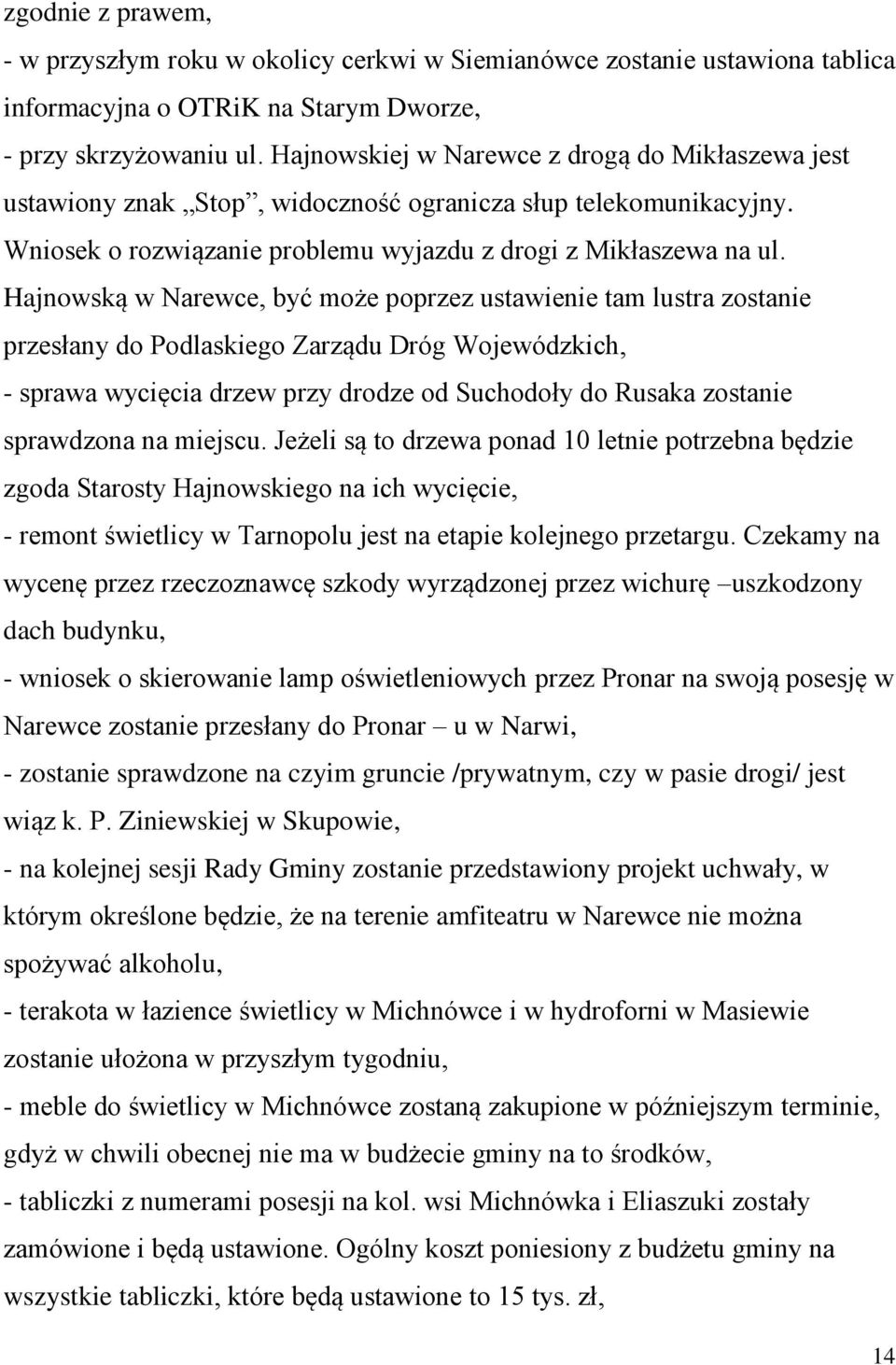 Hajnowską w Narewce, być może poprzez ustawienie tam lustra zostanie przesłany do Podlaskiego Zarządu Dróg Wojewódzkich, - sprawa wycięcia drzew przy drodze od Suchodoły do Rusaka zostanie sprawdzona