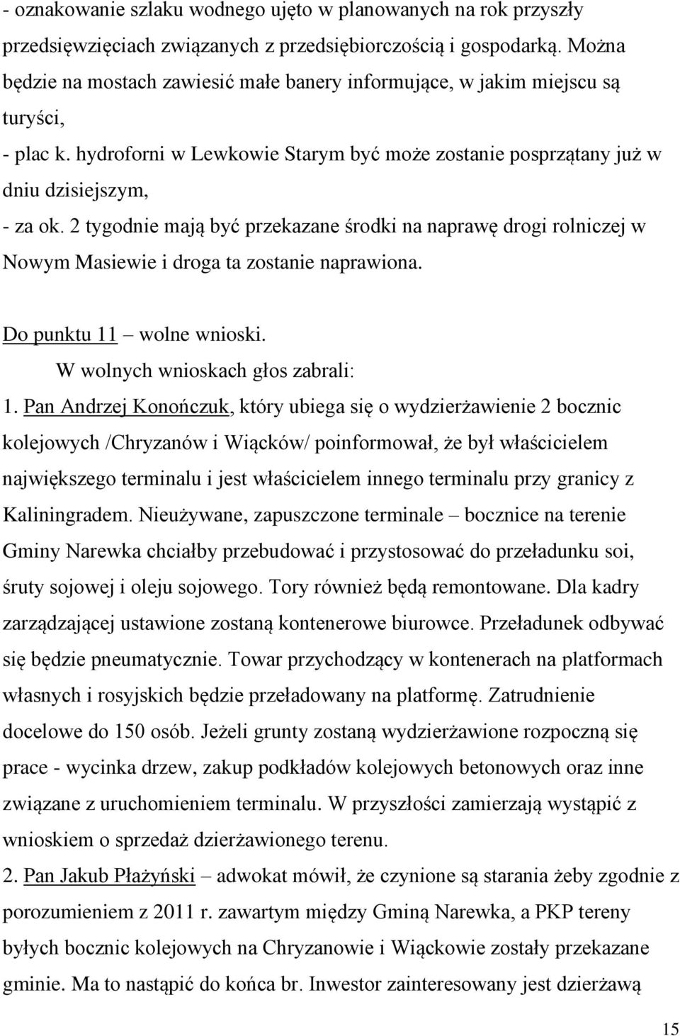 2 tygodnie mają być przekazane środki na naprawę drogi rolniczej w Nowym Masiewie i droga ta zostanie naprawiona. Do punktu 11 wolne wnioski. W wolnych wnioskach głos zabrali: 1.