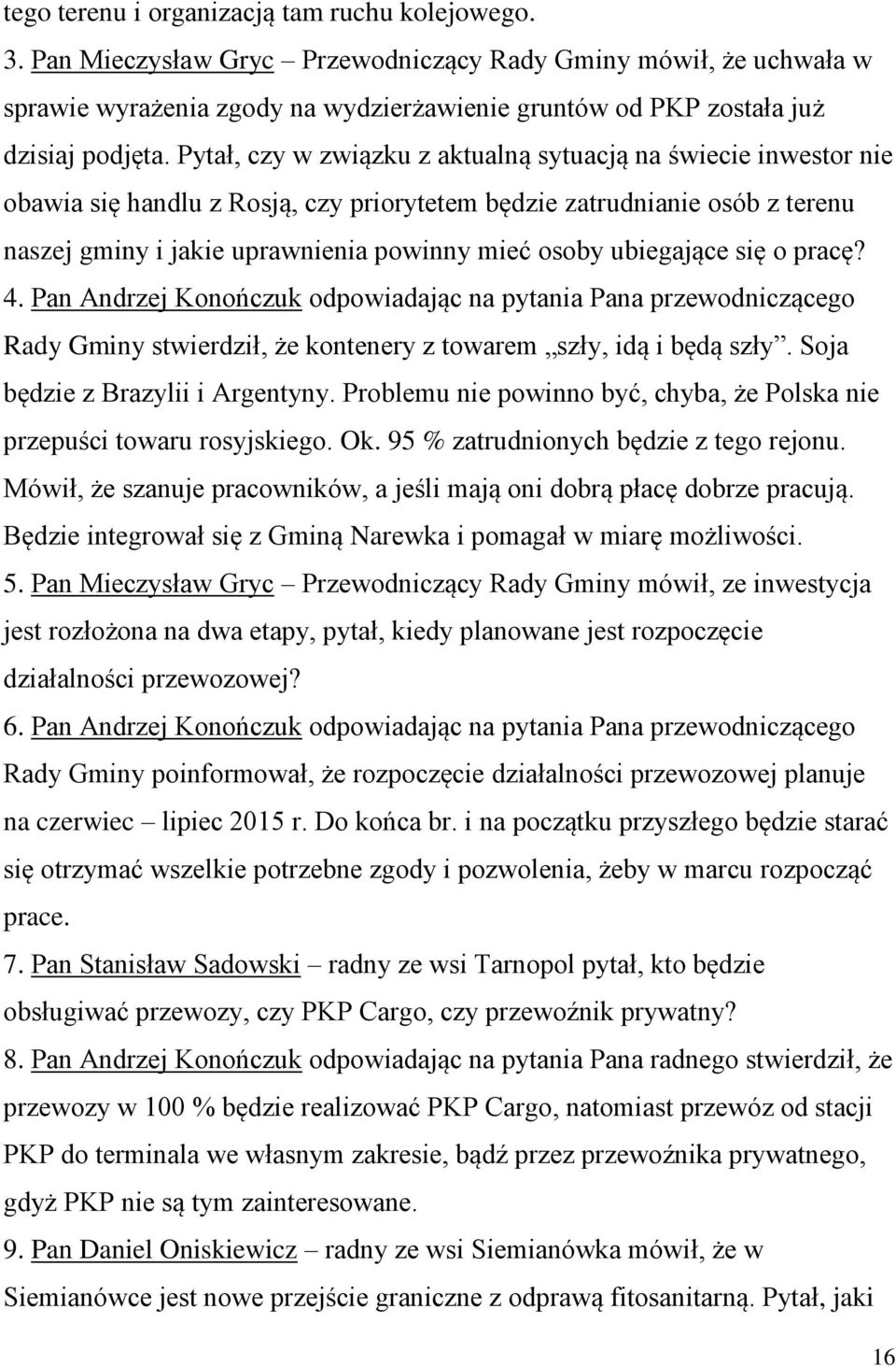 Pytał, czy w związku z aktualną sytuacją na świecie inwestor nie obawia się handlu z Rosją, czy priorytetem będzie zatrudnianie osób z terenu naszej gminy i jakie uprawnienia powinny mieć osoby