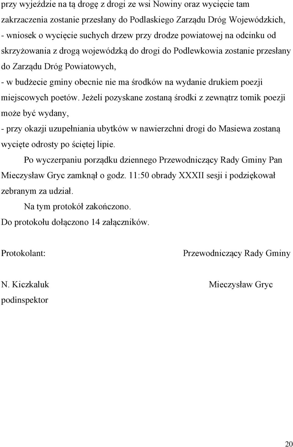 poetów. Jeżeli pozyskane zostaną środki z zewnątrz tomik poezji może być wydany, - przy okazji uzupełniania ubytków w nawierzchni drogi do Masiewa zostaną wycięte odrosty po ściętej lipie.