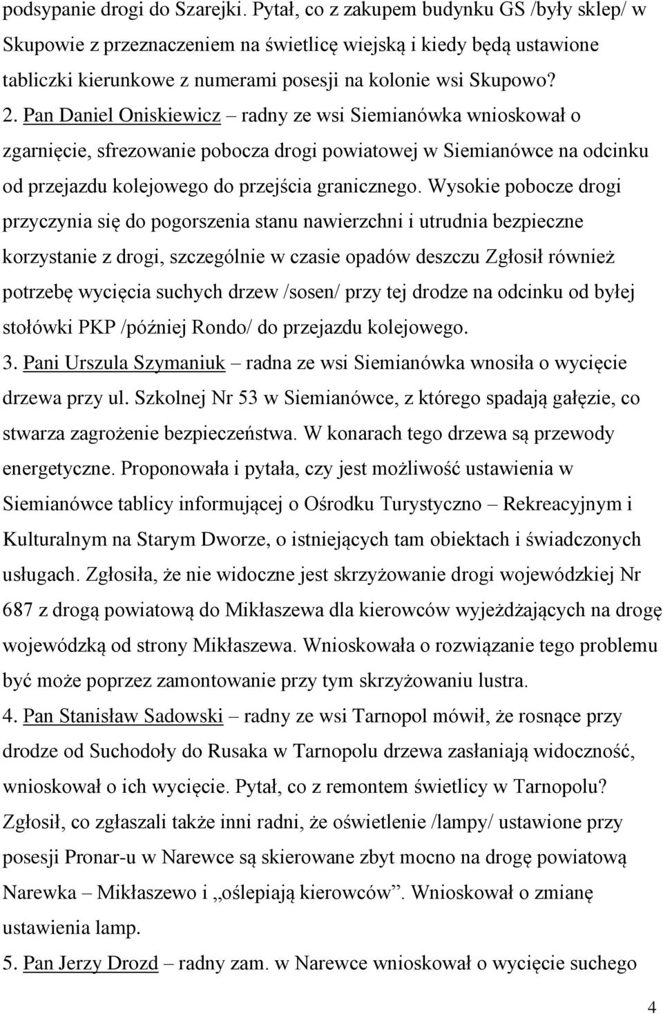 Pan Daniel Oniskiewicz radny ze wsi Siemianówka wnioskował o zgarnięcie, sfrezowanie pobocza drogi powiatowej w Siemianówce na odcinku od przejazdu kolejowego do przejścia granicznego.