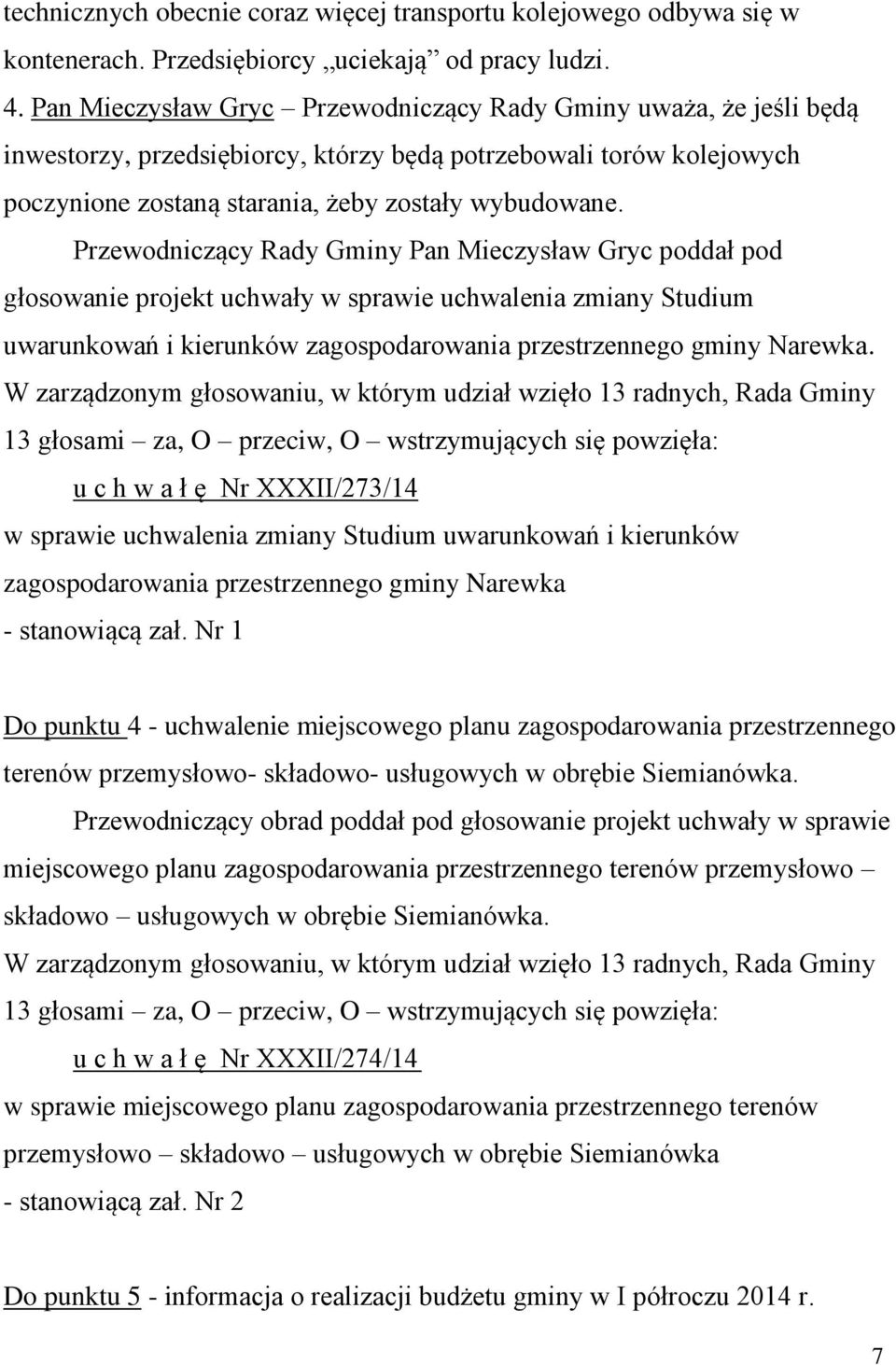 Przewodniczący Rady Gminy Pan Mieczysław Gryc poddał pod głosowanie projekt uchwały w sprawie uchwalenia zmiany Studium uwarunkowań i kierunków zagospodarowania przestrzennego gminy Narewka.