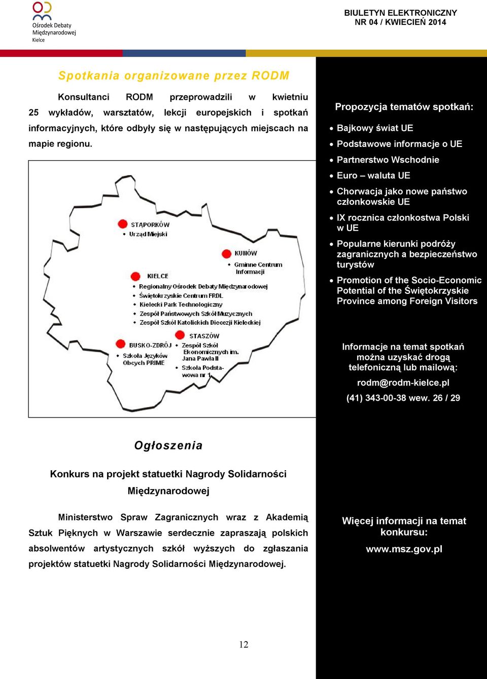 Propozycja tematów spotkań: Bajkowy świat UE Podstawowe informacje o UE Partnerstwo Wschodnie Euro waluta UE Chorwacja jako nowe państwo członkowskie UE IX rocznica członkostwa Polski w UE Popularne