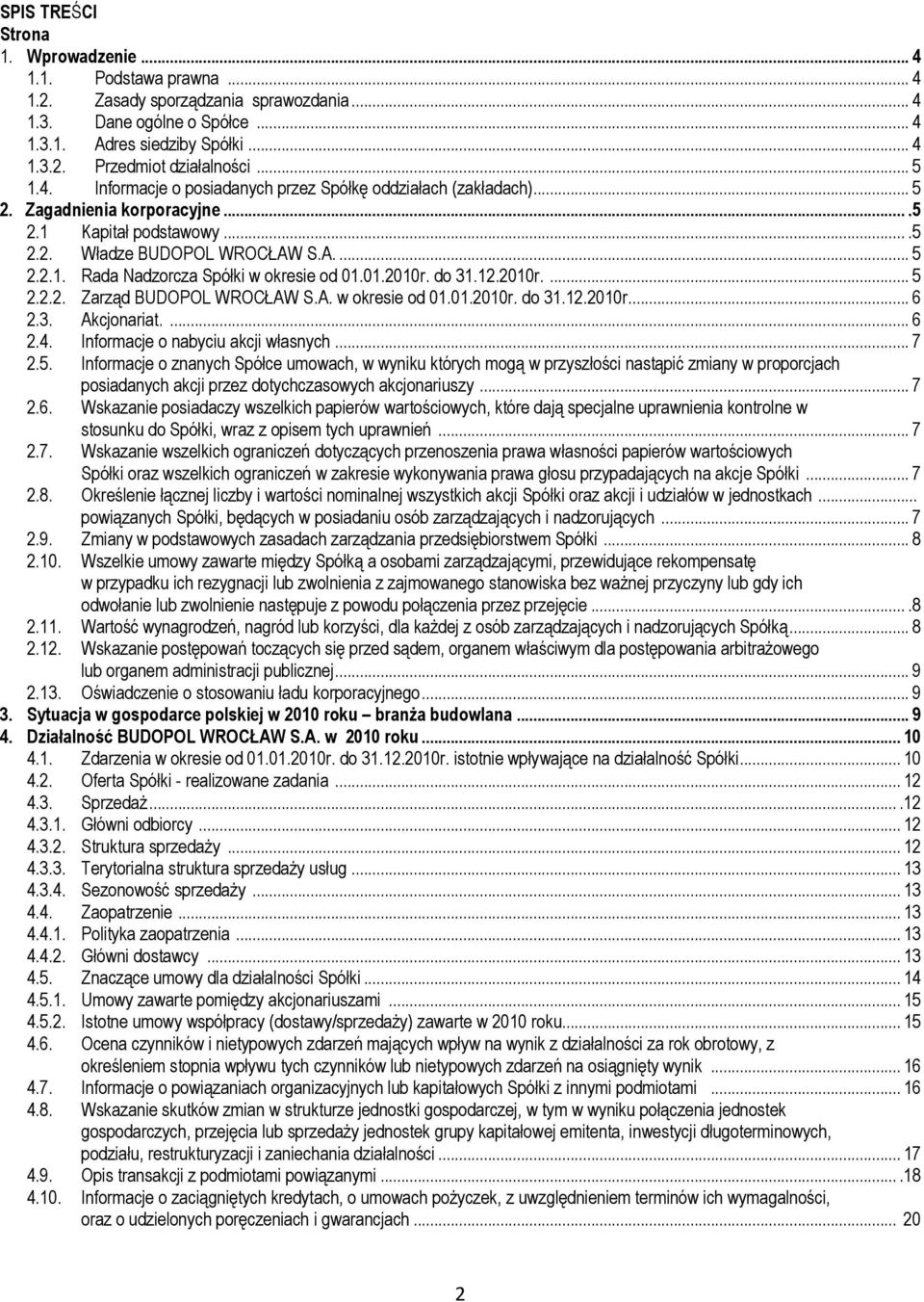 01.2010r. do 31.12.2010r.... 5 2.2.2. Zarząd BUDOPOL WROCŁAW S.A. w okresie od 01.01.2010r. do 31.12.2010r... 6 2.3. Akcjonariat.... 6 2.4. Informacje o nabyciu akcji własnych... 7 2.5. Informacje o znanych Spółce umowach, w wyniku których mogą w przyszłości nastąpić zmiany w proporcjach posiadanych akcji przez dotychczasowych akcjonariuszy.