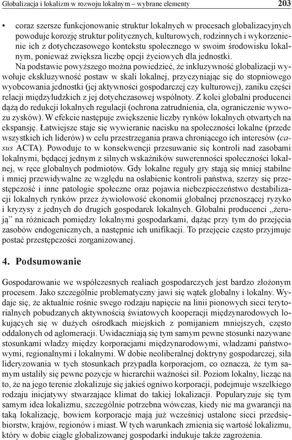 Na podstawie powyższego można powiedzieć, że inkluzywność globalizacji wywołuje ekskluzywność postaw w skali lokalnej, przyczyniając się do stopniowego wyobcowania jednostki (jej aktywności